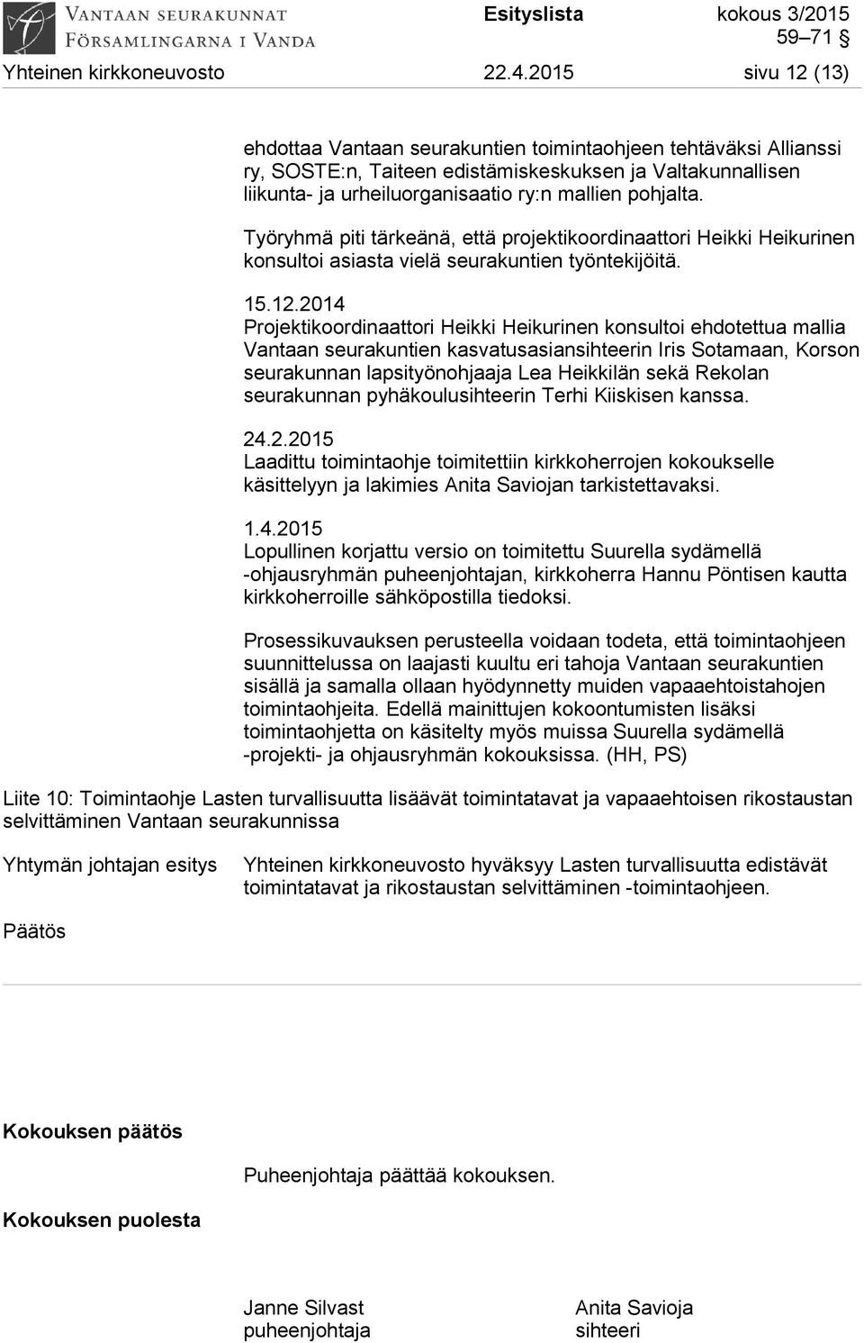 Työryhmä piti tärkeänä, että projektikoordinaattori Heikki Heikurinen konsultoi asiasta vielä seurakuntien työntekijöitä. 15.12.