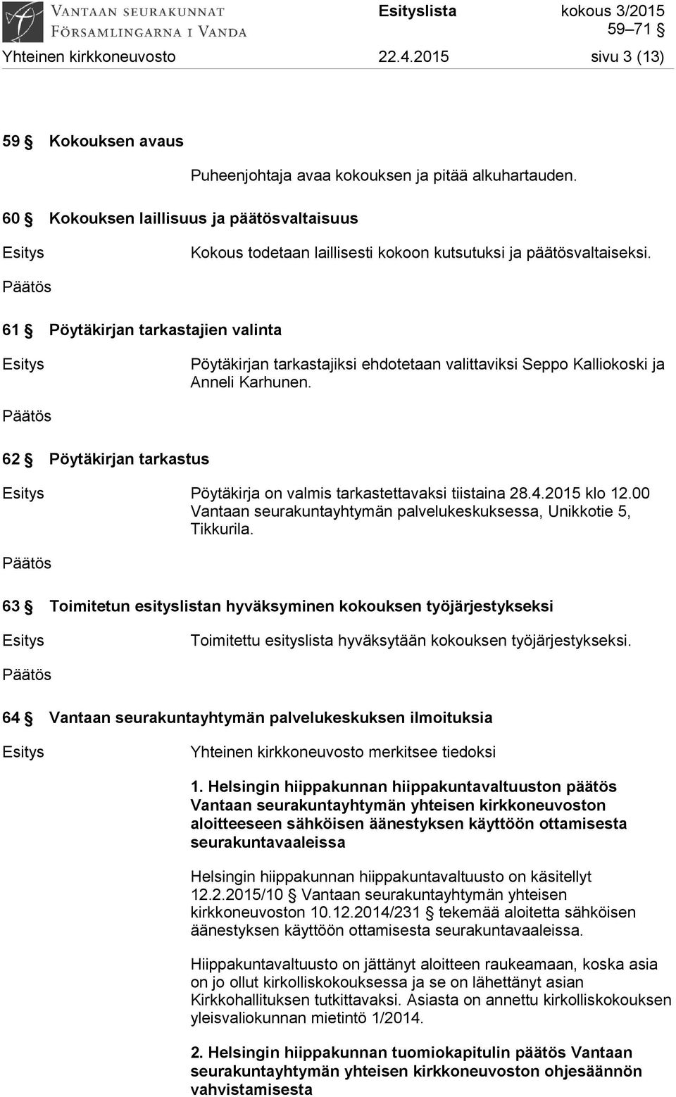 61 Pöytäkirjan tarkastajien valinta Esitys Pöytäkirjan tarkastajiksi ehdotetaan valittaviksi Seppo Kalliokoski ja Anneli Karhunen.