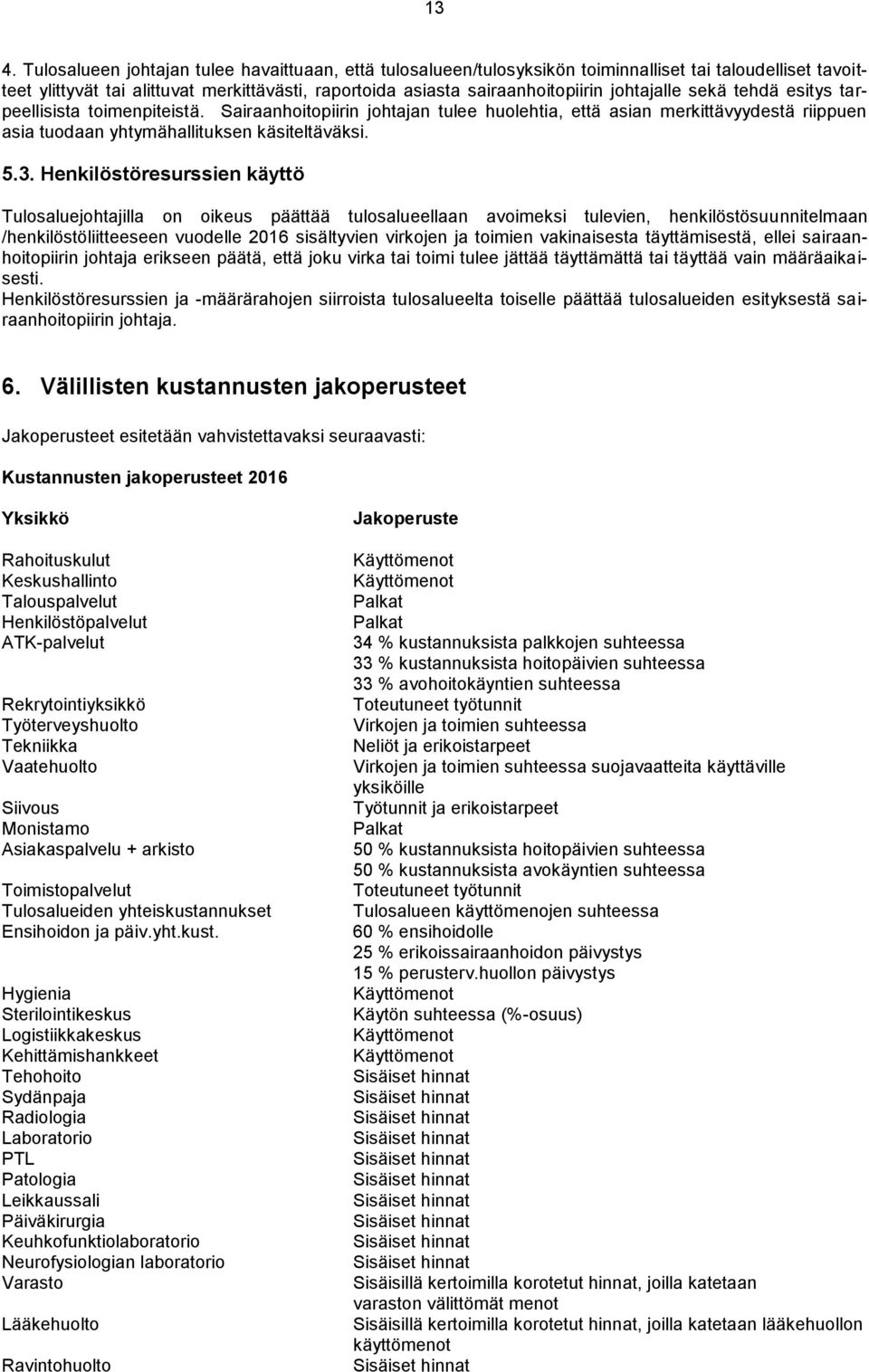 Henkilöstöresurssien käyttö Tulosaluejohtajilla on oikeus päättää tulosalueellaan avoimeksi tulevien, henkilöstösuunnitelmaan /henkilöstöliitteeseen vuodelle 2016 sisältyvien virkojen ja toimien