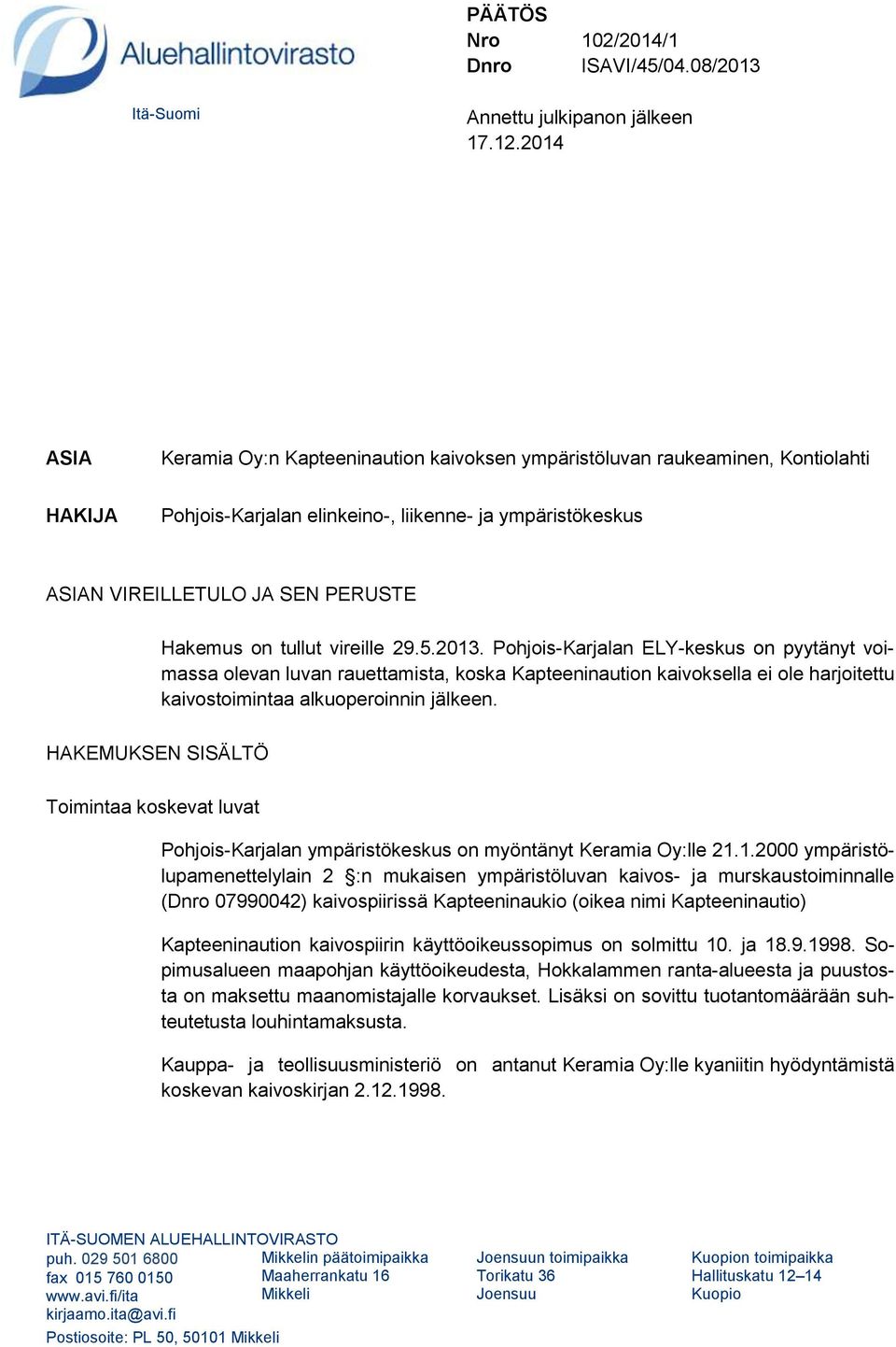 tullut vireille 29.5.2013. Pohjois-Karjalan ELY-keskus on pyytänyt voimassa olevan luvan rauettamista, koska Kapteeninaution kaivoksella ei ole harjoitettu kaivostoimintaa alkuoperoinnin jälkeen.