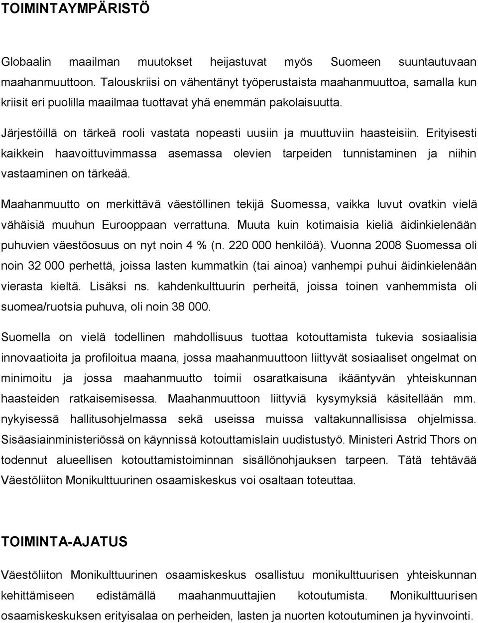 Järjestöillä on tärkeä rooli vastata nopeasti uusiin ja muuttuviin haasteisiin. Erityisesti kaikkein haavoittuvimmassa asemassa olevien tarpeiden tunnistaminen ja niihin vastaaminen on tärkeää.