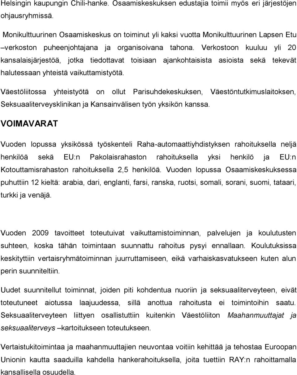 Verkostoon kuuluu yli 20 kansalaisjärjestöä, jotka tiedottavat toisiaan ajankohtaisista asioista sekä tekevät halutessaan yhteistä vaikuttamistyötä.