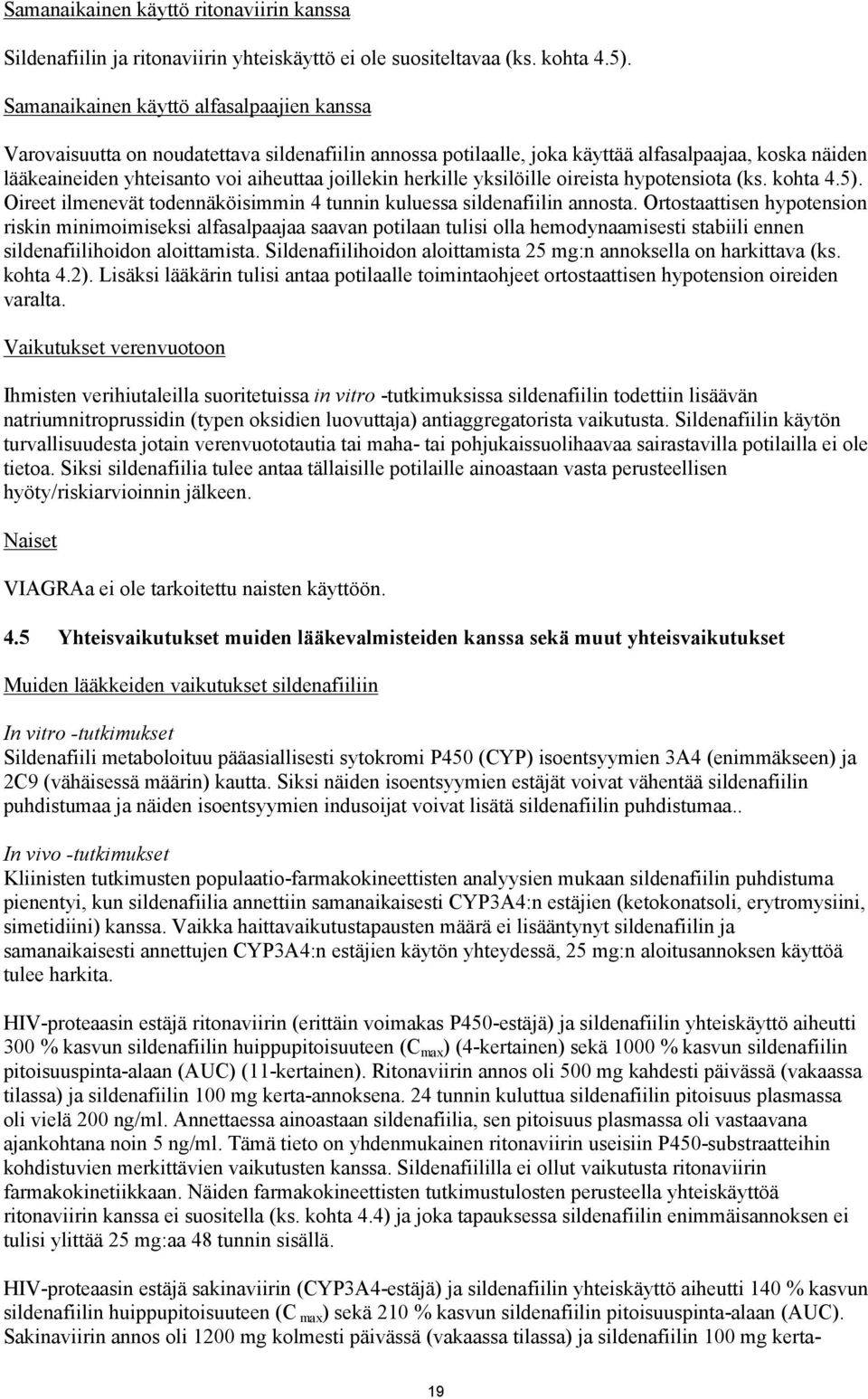 herkille yksilöille oireista hypotensiota (ks. kohta 4.5). Oireet ilmenevät todennäköisimmin 4 tunnin kuluessa sildenafiilin annosta.