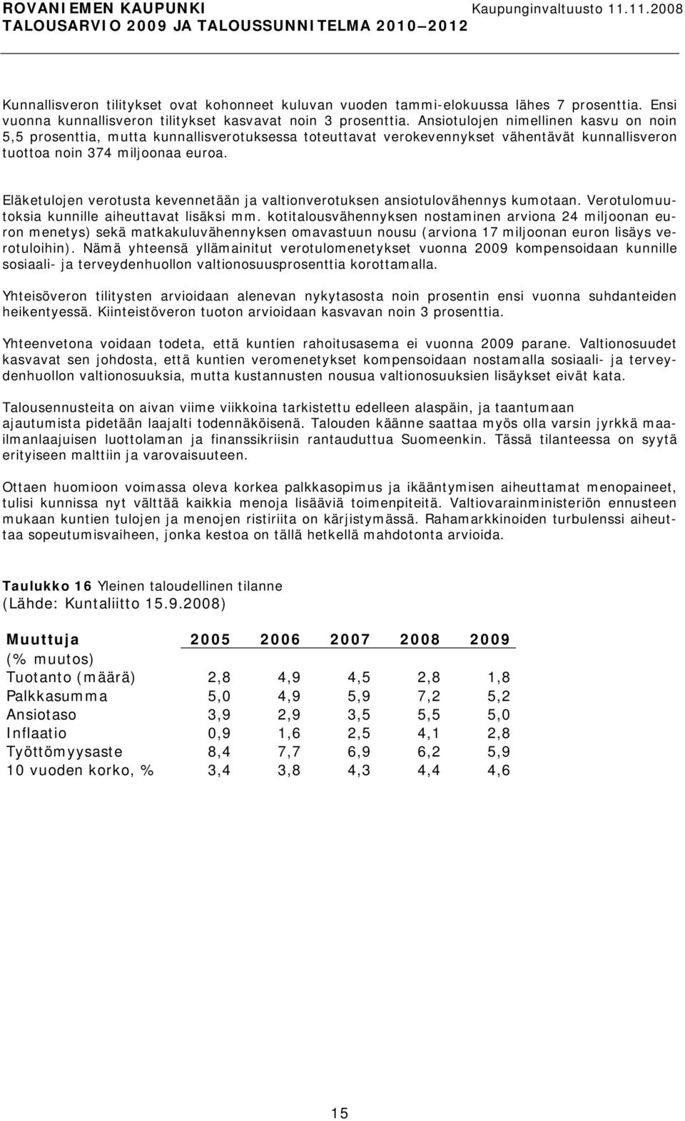 Eläketulojen verotusta kevennetään ja valtionverotuksen ansiotulovähennys kumotaan. Verotulomuutoksia kunnille aiheuttavat lisäksi mm.