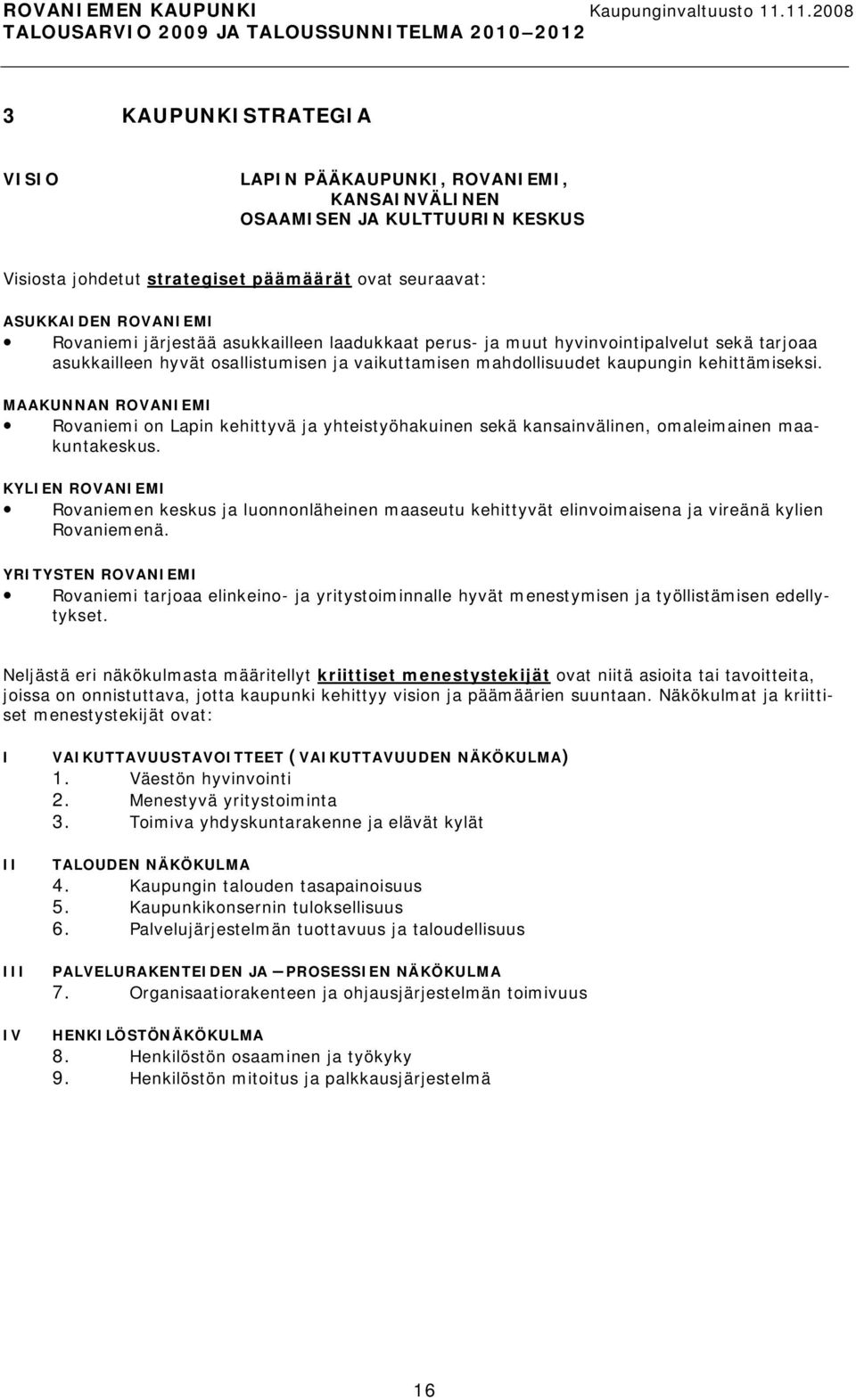 MAAKUNNAN ROVANIEMI Rovaniemi on Lapin kehittyvä ja yhteistyöhakuinen sekä kansainvälinen, omaleimainen maakuntakeskus.