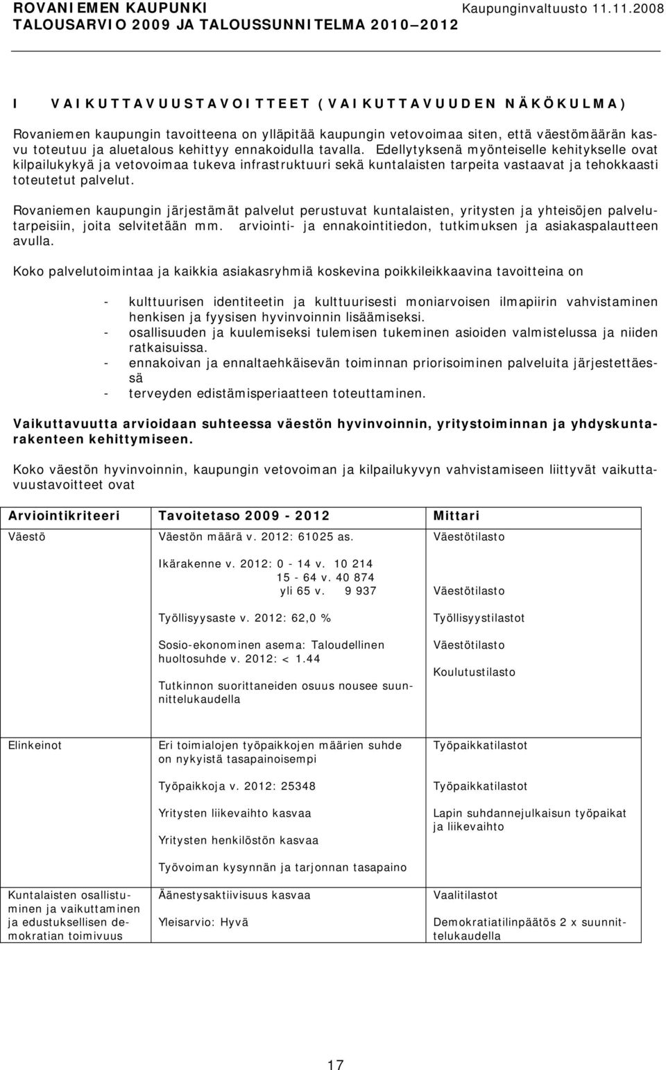 Rovaniemen kaupungin järjestämät palvelut perustuvat kuntalaisten, yritysten ja yhteisöjen palvelutarpeisiin, joita selvitetään mm.