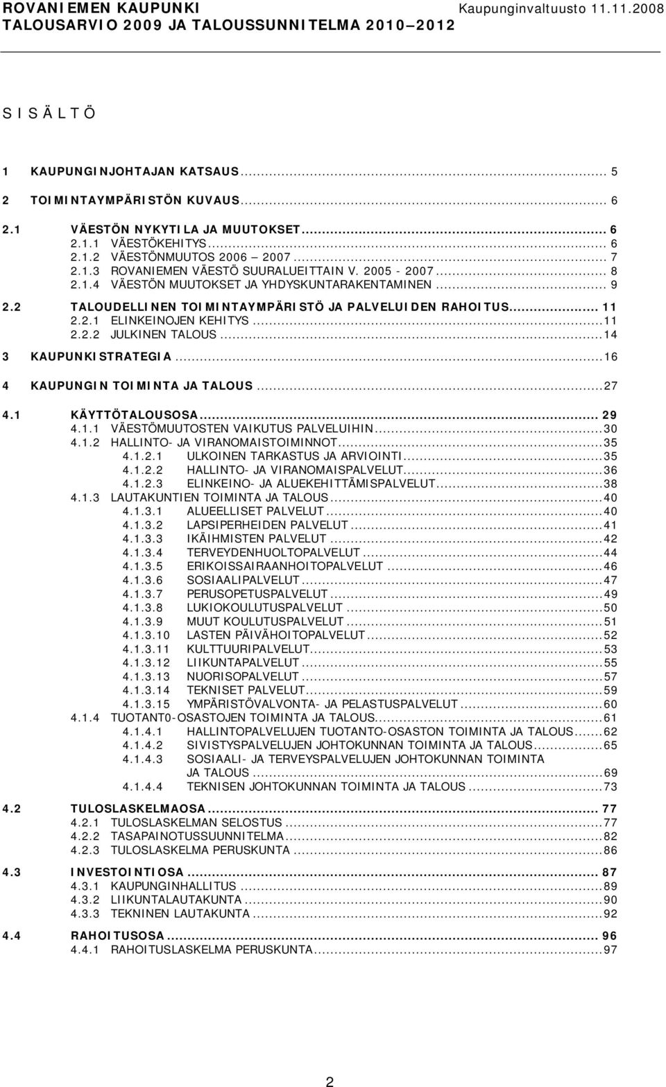 ..14 3 KAUPUNKISTRATEGIA...16 4 KAUPUNGIN TOIMINTA JA TALOUS...27 4.1 KÄYTTÖTALOUSOSA... 29 4.1.1 VÄESTÖMUUTOSTEN VAIKUTUS PALVELUIHIN...30 4.1.2 HALLINTO JA VIRANOMAISTOIMINNOT...35 4.1.2.1 ULKOINEN TARKASTUS JA ARVIOINTI.