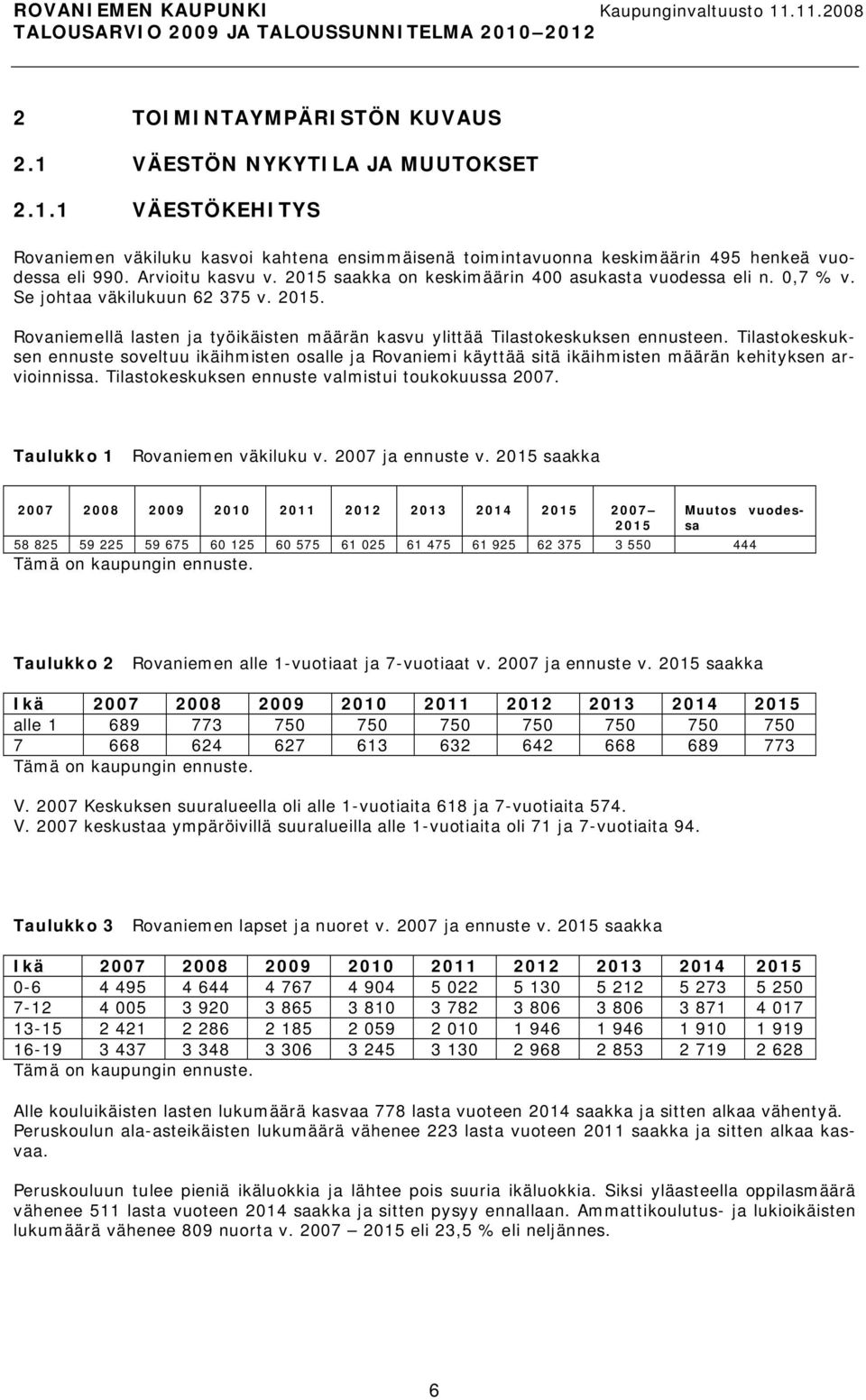 Tilastokeskuksen ennuste soveltuu ikäihmisten osalle ja Rovaniemi käyttää sitä ikäihmisten määrän kehityksen arvioinnissa. Tilastokeskuksen ennuste valmistui toukokuussa 2007.
