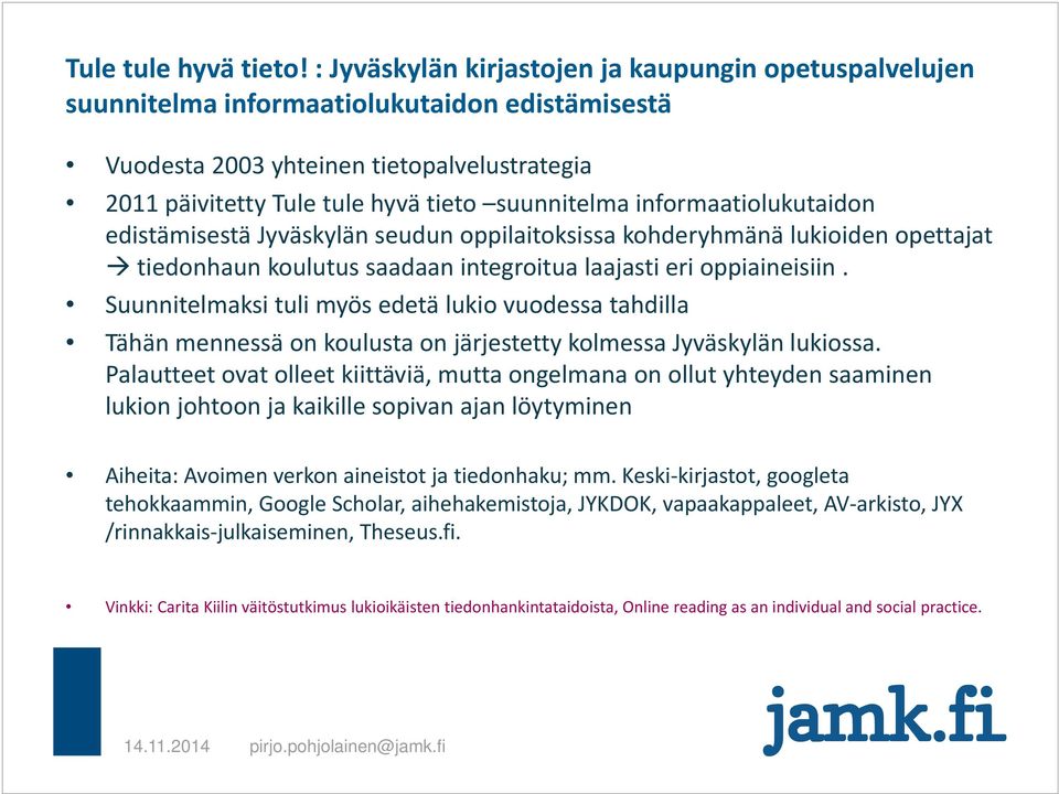 informaatiolukutaidon edistämisestä Jyväskylän seudun oppilaitoksissa kohderyhmänä lukioiden opettajat tiedonhaun koulutus saadaan integroitua laajasti eri oppiaineisiin.