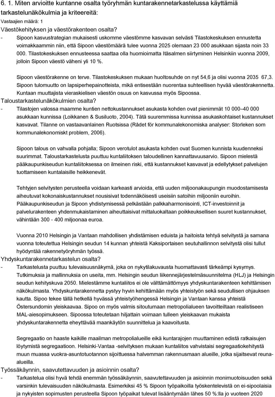 000. Tilastokeskuksen ennusteessa saattaa olla huomioimatta Itäsalmen siirtyminen Helsinkiin vuonna 2009, jolloin Sipoon väestö väheni yli 10 %. Sipoon väestörakenne on terve.