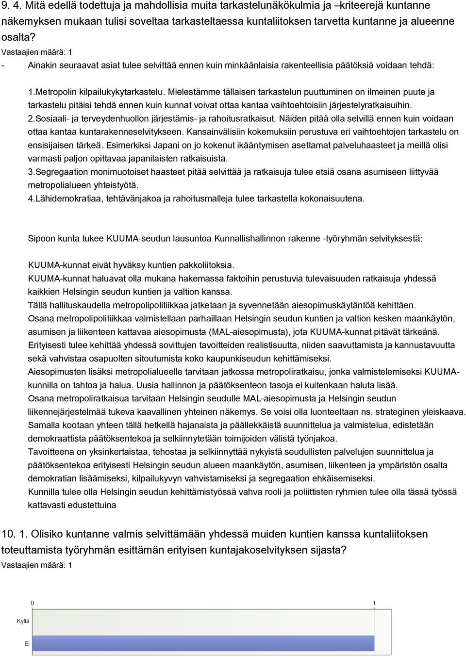 Mielestämme tällaisen tarkastelun puuttuminen on ilmeinen puute ja tarkastelu pitäisi tehdä ennen kuin kunnat voivat ottaa kantaa vaihtoehtoisiin järjestelyratkaisuihin. 2.