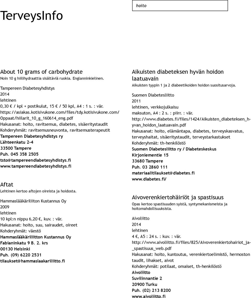 pdf Hakusanat: hoito, ravitsemus, diabetes, sisäeritystaudit Kohderyhmät: ravitsemusneuvonta, ravitsemusterapeutit Aftat Lehtinen kertoo aftojen oireista ja hoidosta.