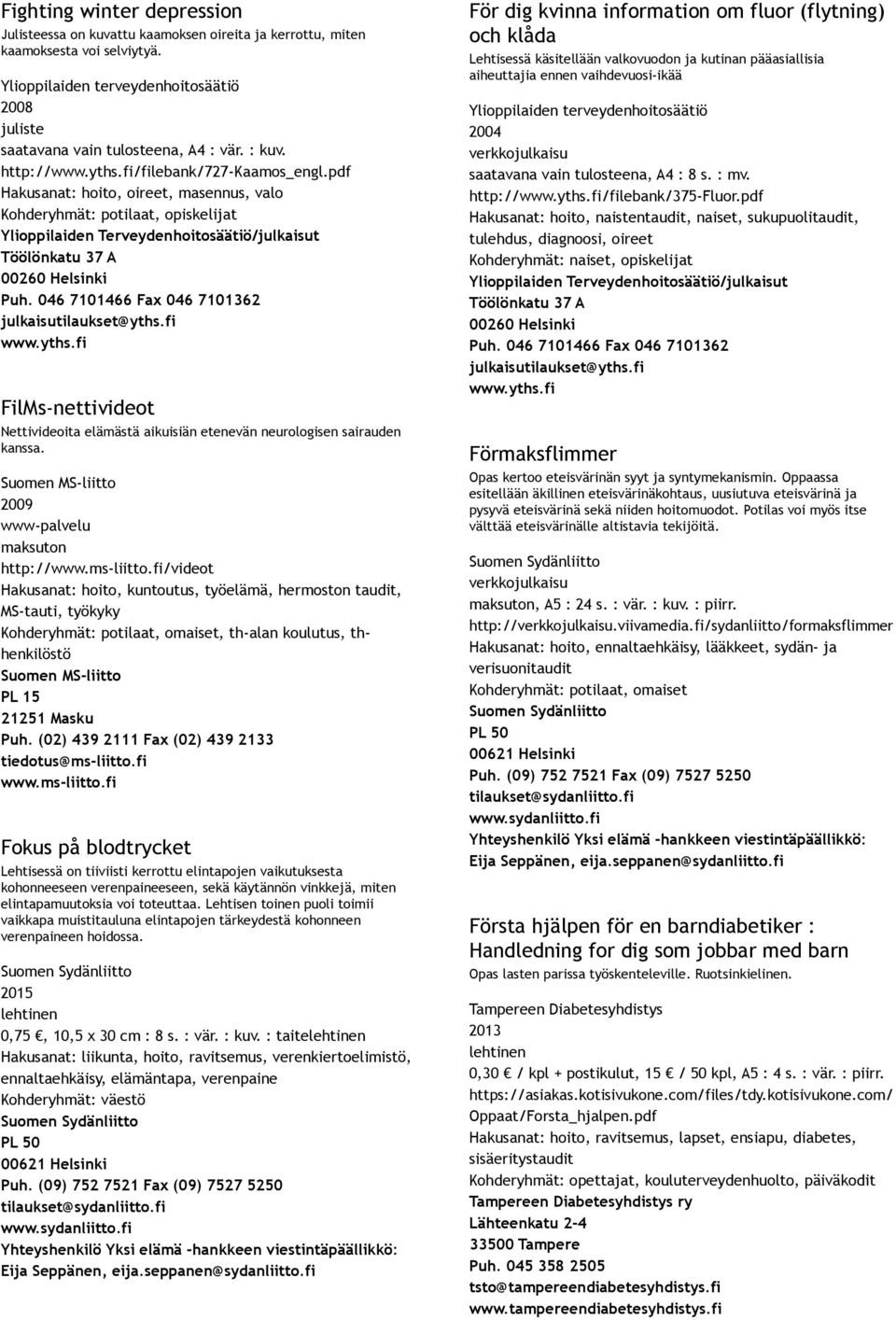pdf Hakusanat: hoito, oireet, masennus, valo Kohderyhmät: potilaat, opiskelijat Ylioppilaiden Terveydenhoitosäätiö/julkaisut Töölönkatu 37 A 00260 Helsinki Puh.