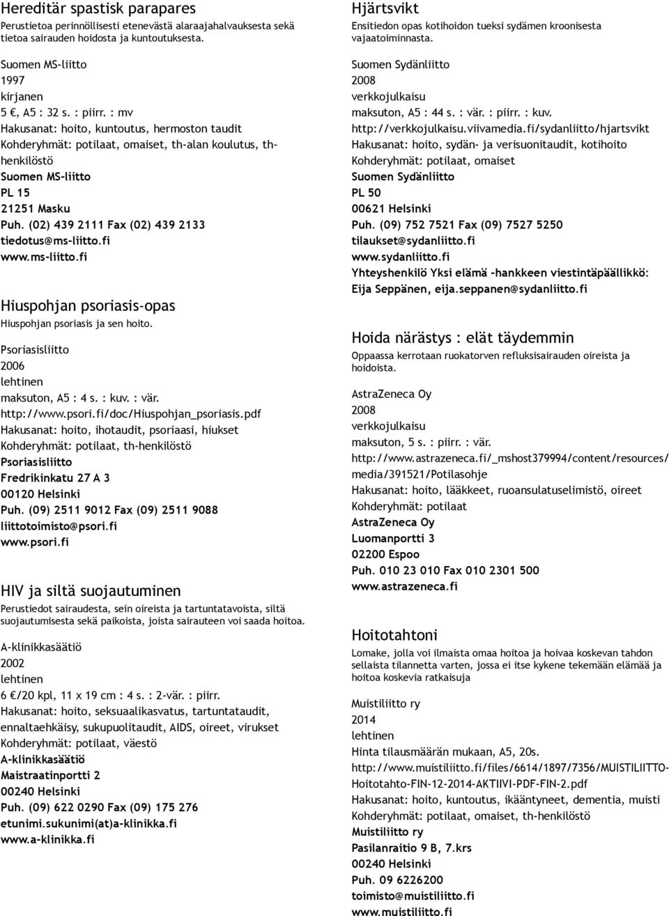 fi www.ms liitto.fi Hiuspohjan psoriasis opas Hiuspohjan psoriasis ja sen hoito. Psoriasisliitto 2006 maksuton, A5 : 4 s. : kuv. : vär. http://www.psori.fi/doc/hiuspohjan_psoriasis.