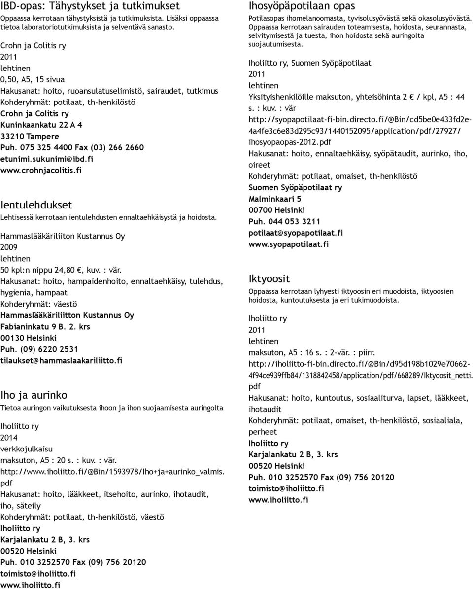 075 325 4400 Fax (03) 266 2660 etunimi.sukunimi@ibd.fi www.crohnjacolitis.fi Ientulehdukset Lehtisessä kerrotaan ientulehdusten ennaltaehkäisystä ja hoidosta.