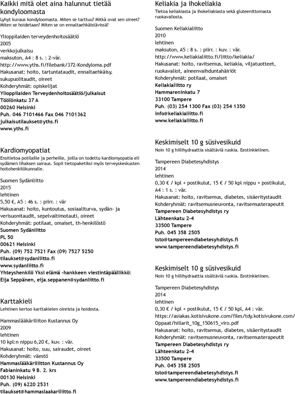 pdf Hakusanat: hoito, tartuntataudit, ennaltaehkäisy, sukupuolitaudit, oireet Kohderyhmät: opiskelijat Ylioppilaiden Terveydenhoitosäätiö/julkaisut Töölönkatu 37 A 00260 Helsinki Puh.
