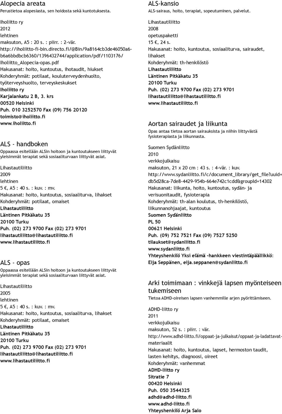 pdf Hakusanat: hoito, kuntoutus, ihotaudit, hiukset Kohderyhmät: potilaat, kouluterveydenhuolto, työterveyshuolto, terveyskeskukset Iholiitto ry Karjalankatu 2 B, 3. krs Puh.