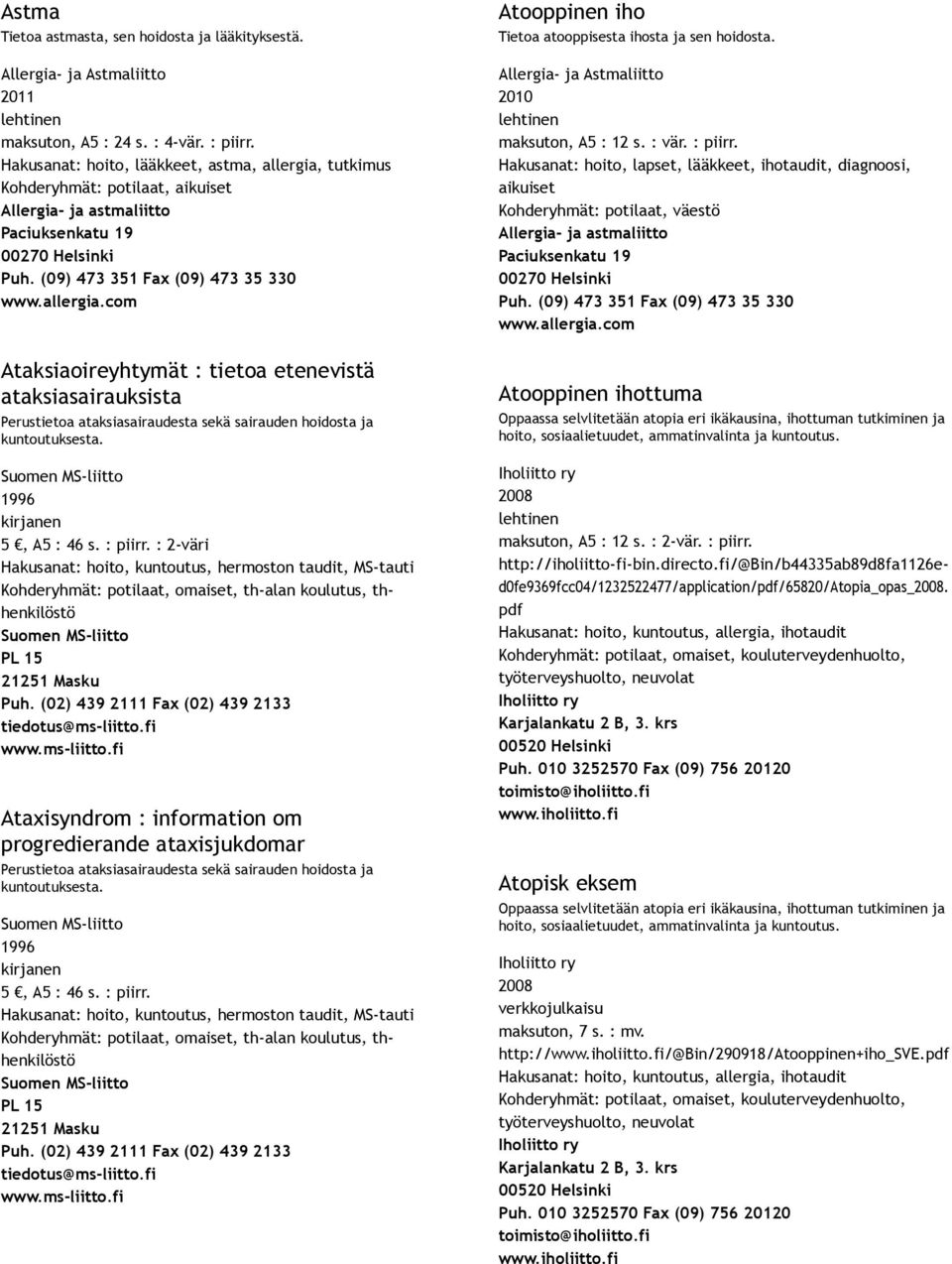 Suomen MS liitto 1996 5, A5 : 46 s. : piirr. : 2 väri Hakusanat: hoito, kuntoutus, hermoston taudit, MS tauti, th alan koulutus, thhenkilöstö Suomen MS liitto PL 15 21251 Masku Puh.