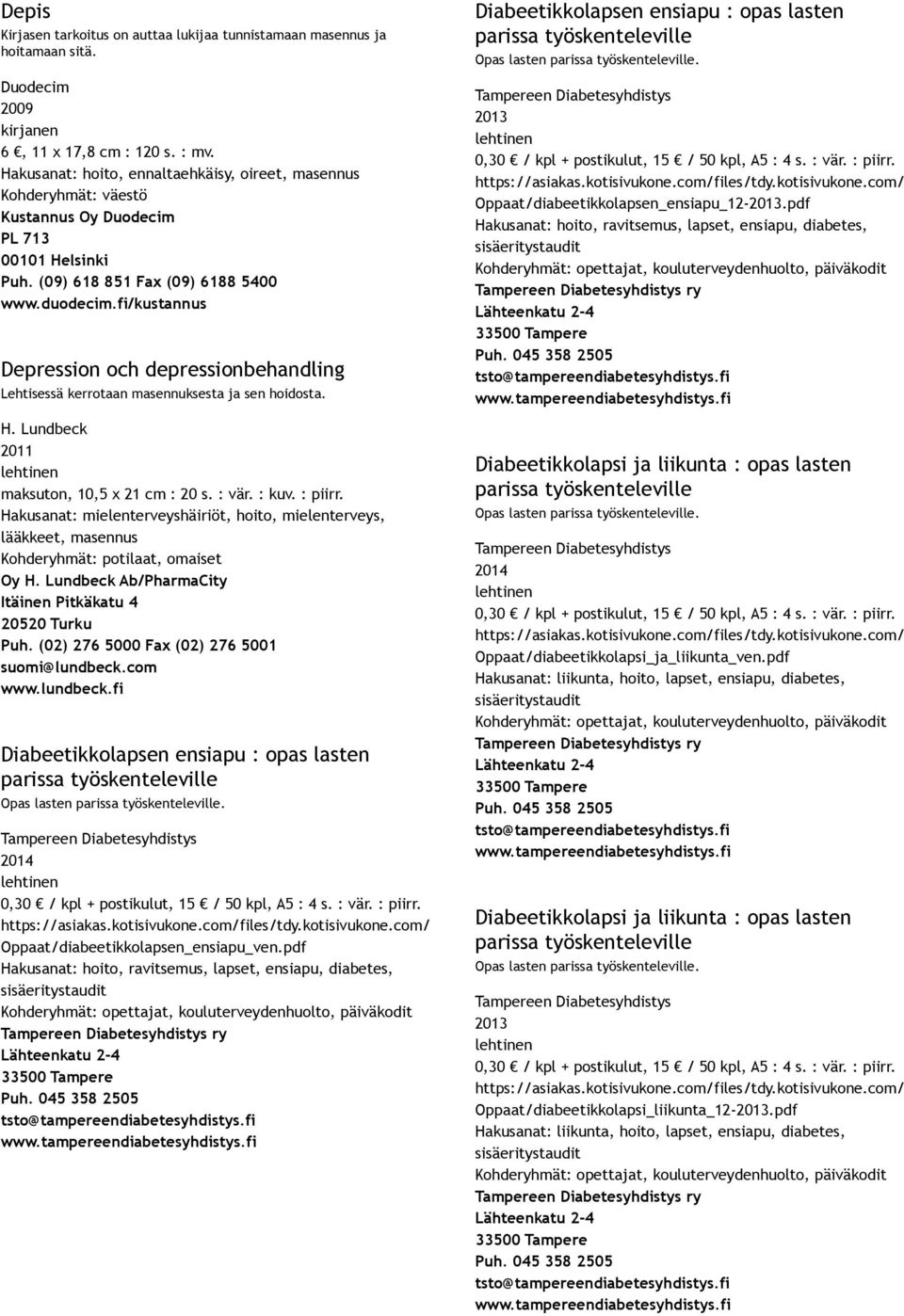 fi/kustannus Depression och depressionbehandling Lehtisessä kerrotaan masennuksesta ja sen hoidosta. H. Lundbeck maksuton, 10,5 x 21 cm : 20 s. : vär. : kuv. : piirr.