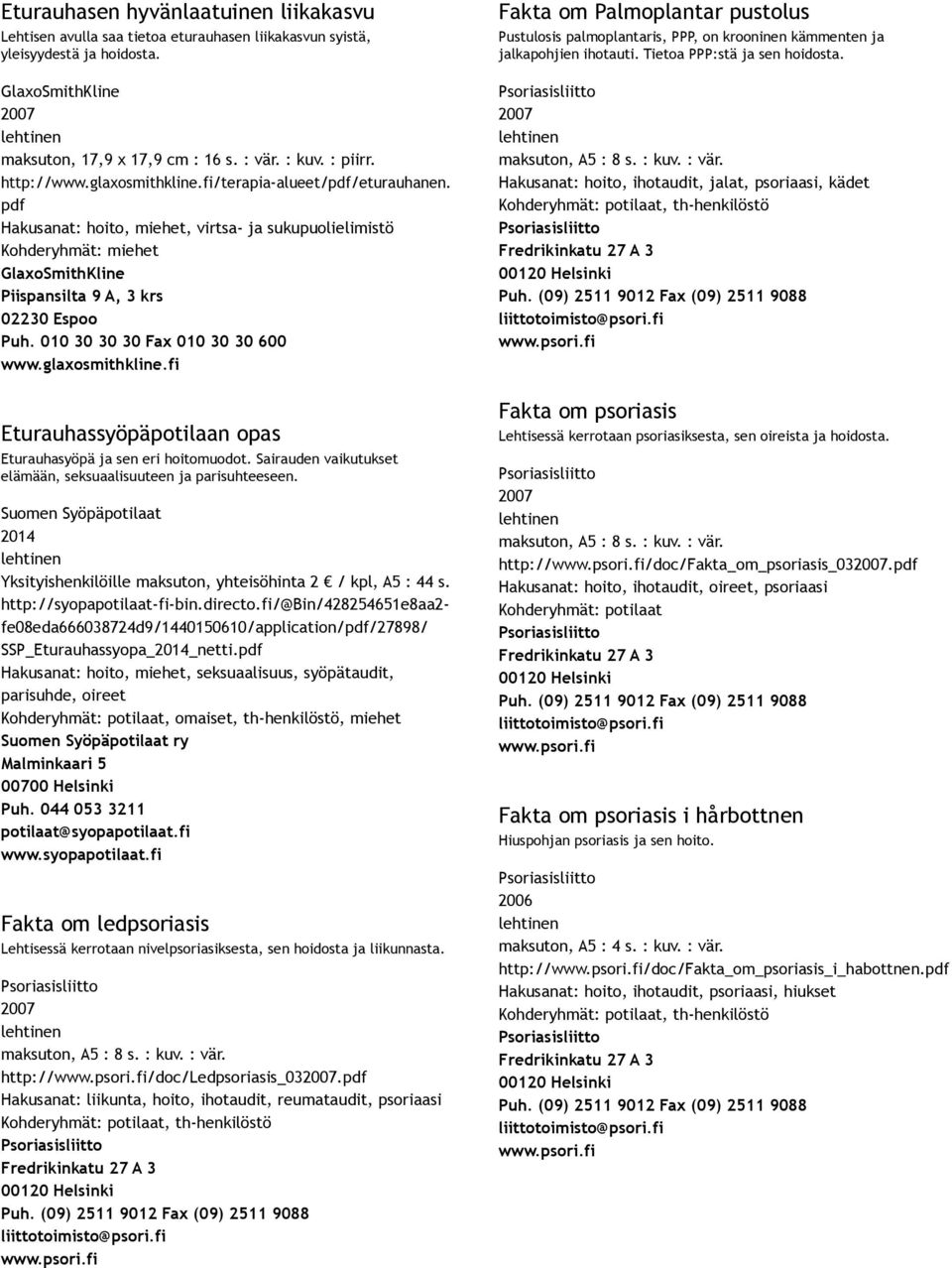 010 30 30 30 Fax 010 30 30 600 www.glaxosmithkline.fi Fakta om Palmoplantar pustolus Pustulosis palmoplantaris, PPP, on krooninen kämmenten ja jalkapohjien ihotauti. Tietoa PPP:stä ja sen hoidosta.