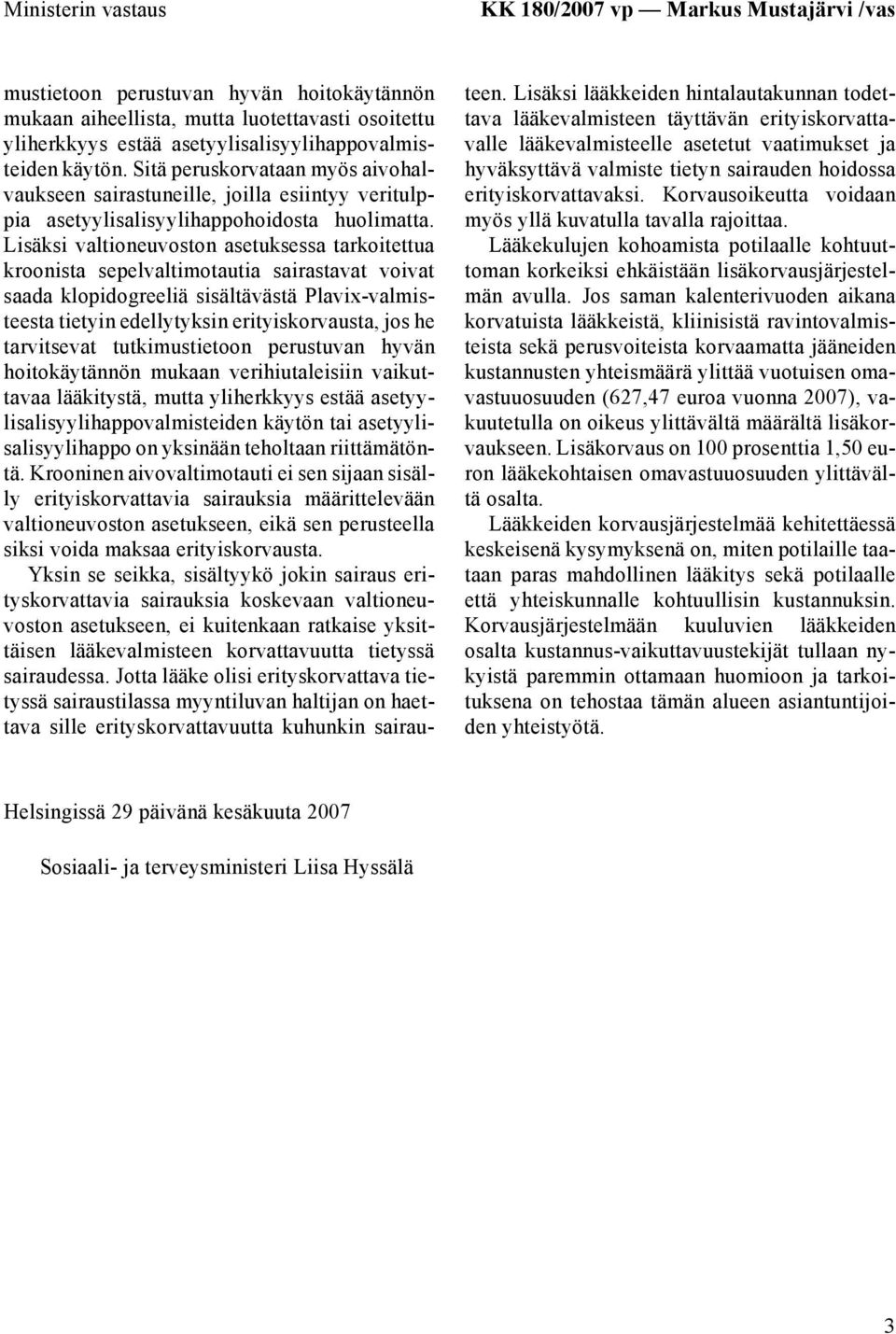 Lisäksi valtioneuvoston asetuksessa tarkoitettua kroonista sepelvaltimotautia sairastavat voivat saada klopidogreeliä sisältävästä Plavix-valmisteesta tietyin edellytyksin erityiskorvausta, jos he