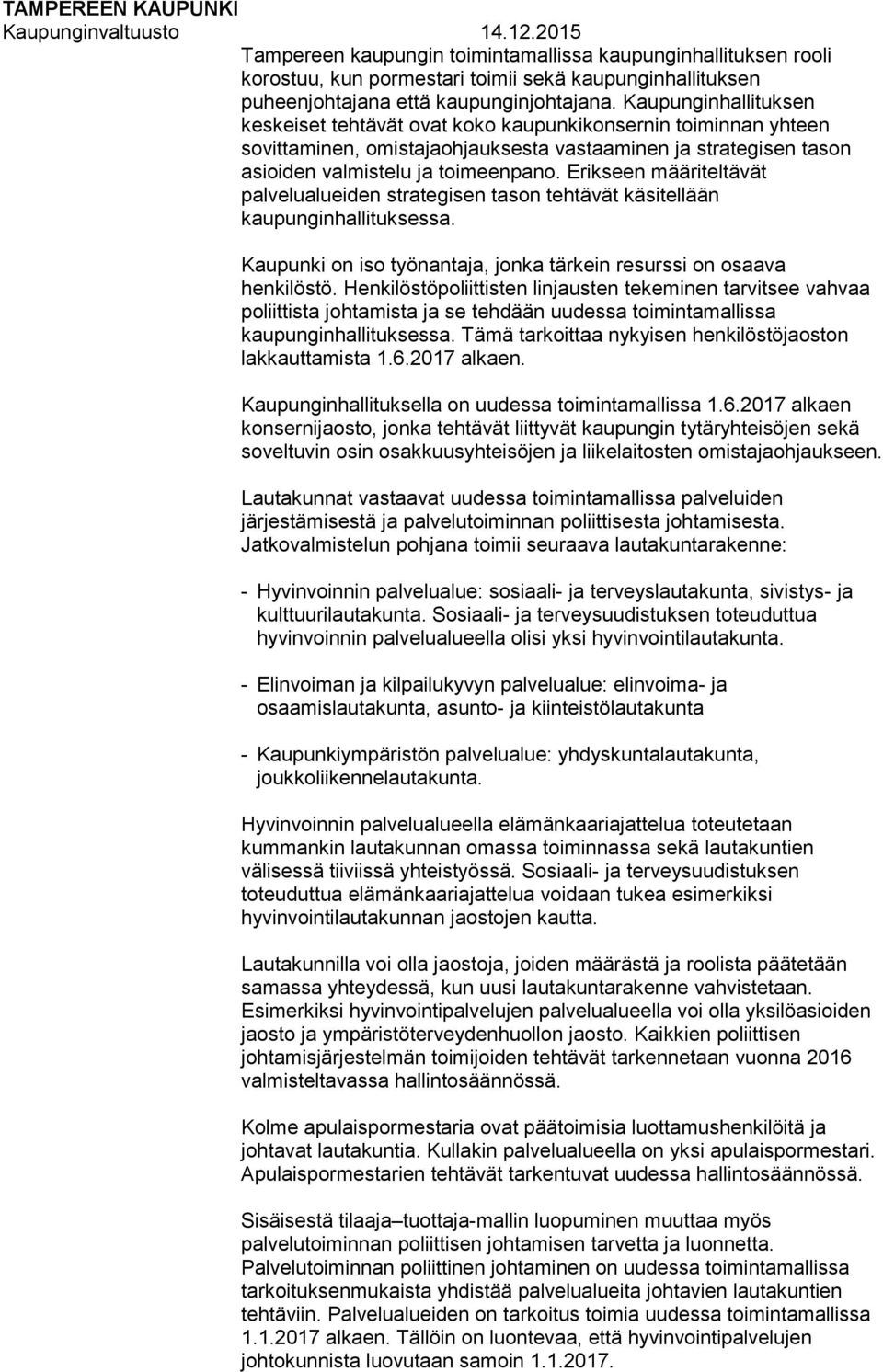 Erikseen määriteltävät palvelualueiden strategisen tason tehtävät käsitellään kaupunginhallituksessa. Kaupunki on iso työnantaja, jonka tärkein resurssi on osaava henkilöstö.