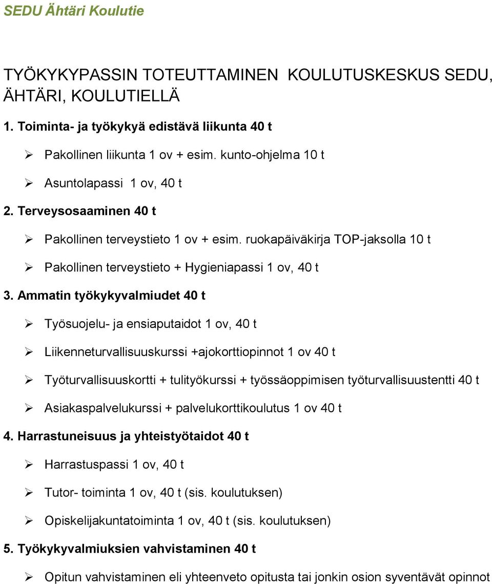 Ammatin työkykyvalmiudet 40 t Työsuojelu- ja ensiaputaidot 1 ov, 40 t Liikenneturvallisuuskurssi +ajokorttiopinnot 1 ov 40 t Työturvallisuuskortti + tulityökurssi + työssäoppimisen