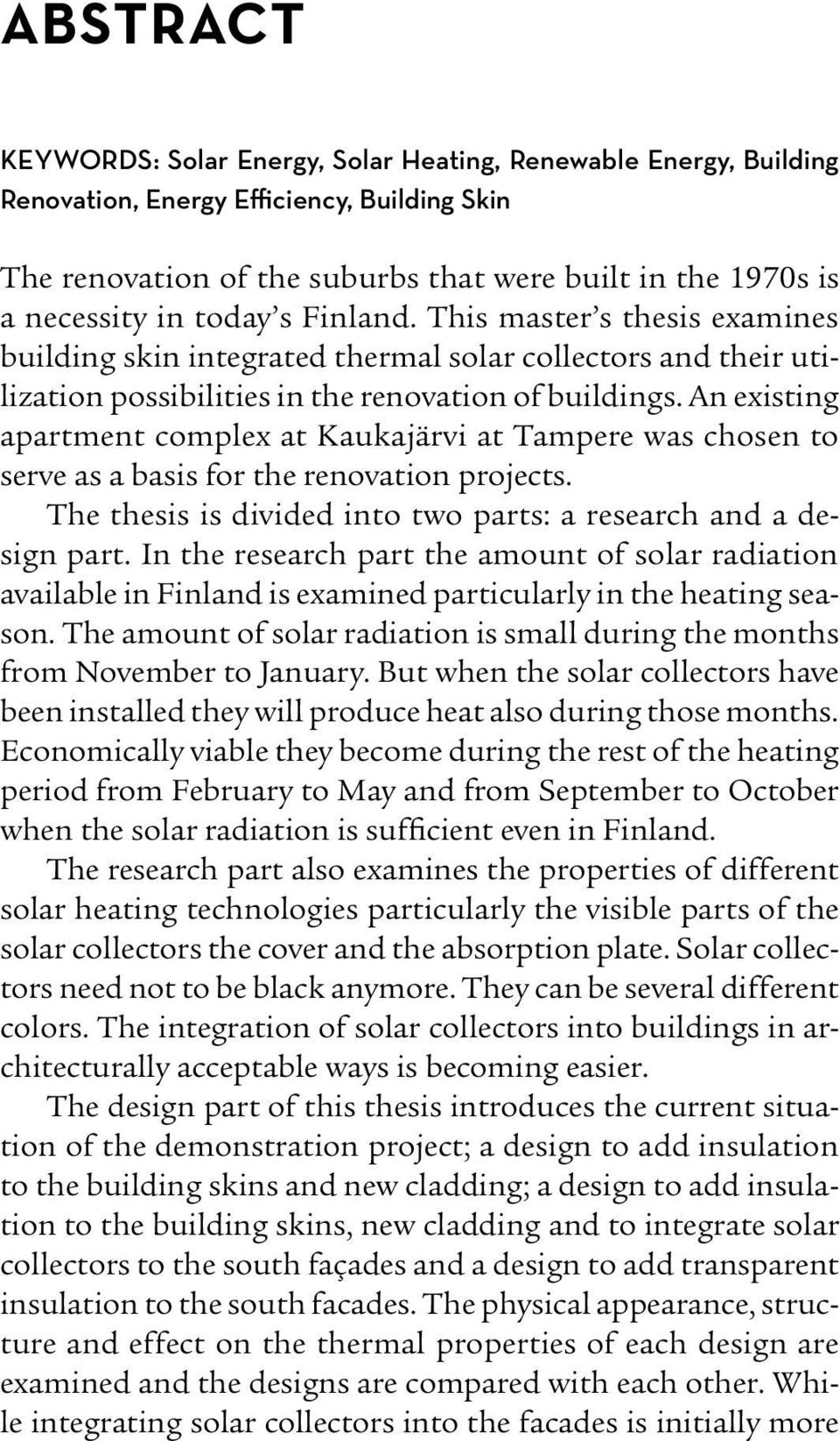 An existing apartment complex at Kaukajärvi at Tampere was chosen to serve as a basis for the renovation projects. The thesis is divided into two parts: a research and a design part.