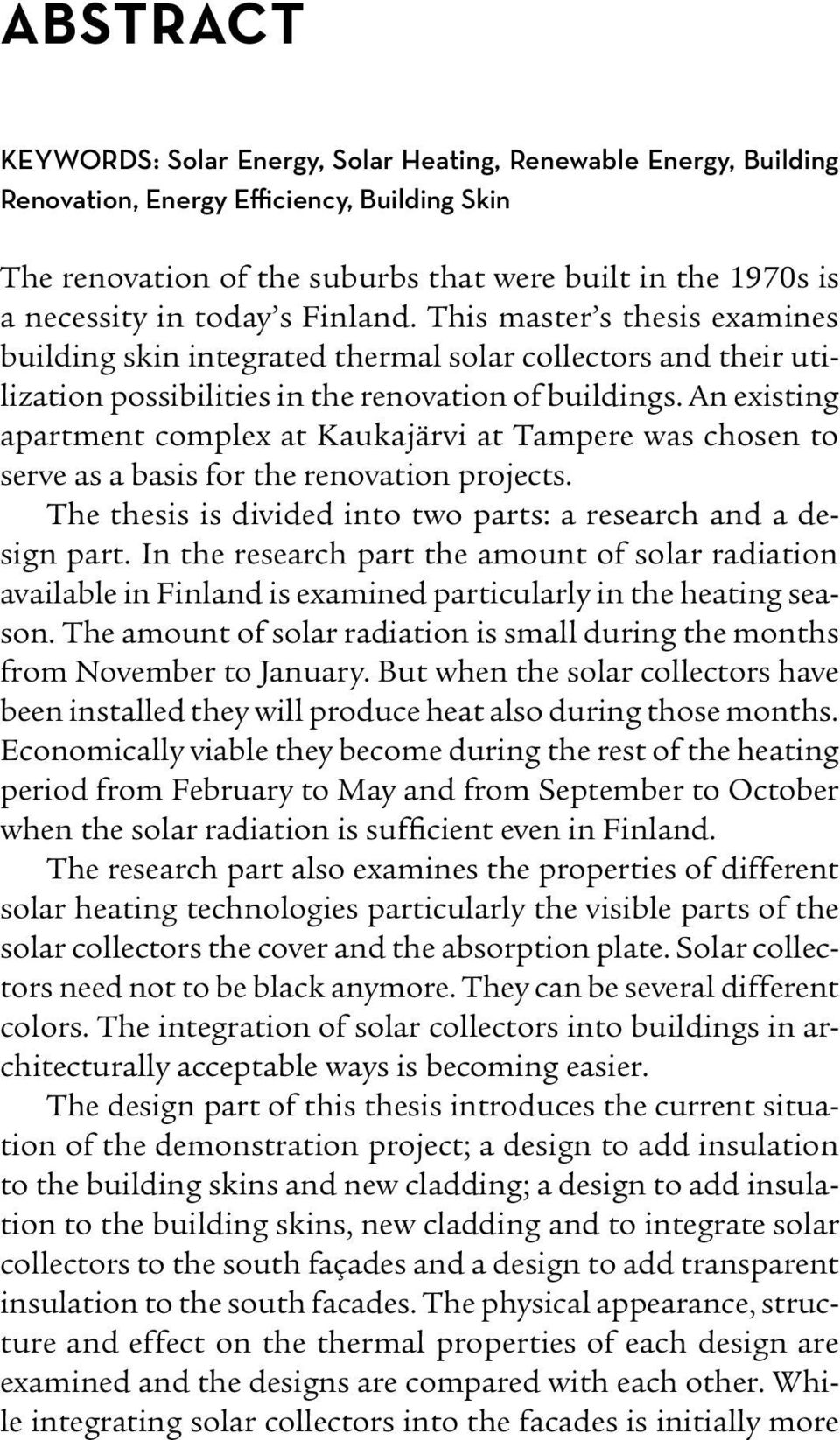 An existing apartment complex at Kaukajärvi at Tampere was chosen to serve as a basis for the renovation projects. The thesis is divided into two parts: a research and a design part.