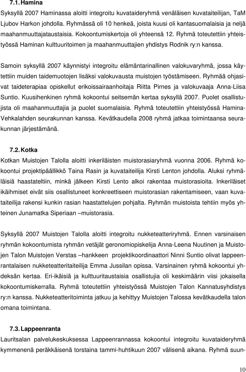 Ryhmä toteutettiin yhteistyössä Haminan kulttuuritoimen ja maahanmuuttajien yhdistys Rodnik ry:n kanssa.