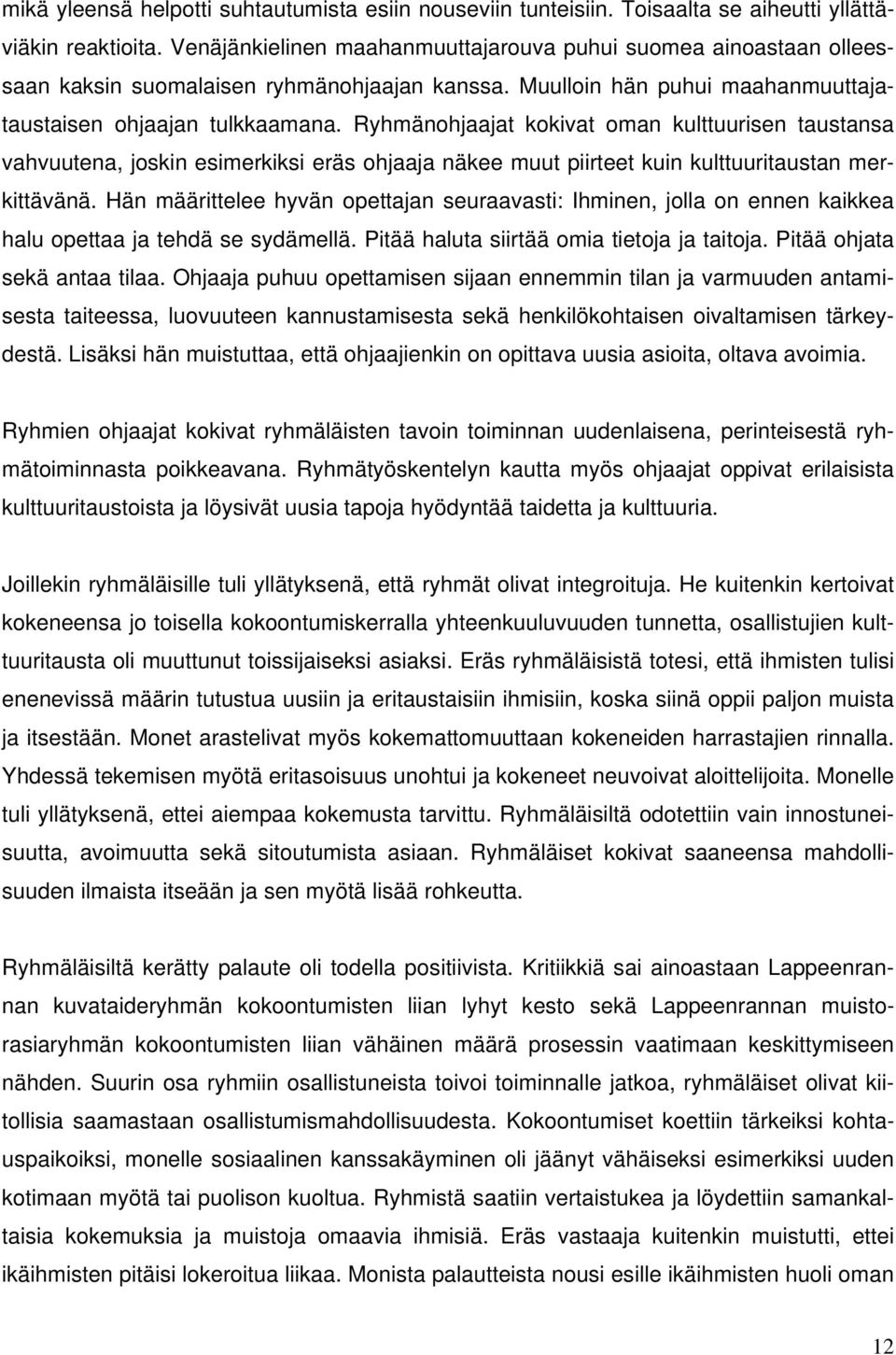 Ryhmänohjaajat kokivat oman kulttuurisen taustansa vahvuutena, joskin esimerkiksi eräs ohjaaja näkee muut piirteet kuin kulttuuritaustan merkittävänä.