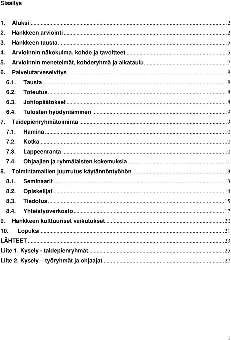 .. 10 7.4. Ohjaajien ja ryhmäläisten kokemuksia... 11 8. Toimintamallien juurrutus käytännöntyöhön... 13 8.1. Seminaarit... 13 8.2. Opiskelijat... 14 8.3. Tiedotus... 15 8.4. Yhteistyöverkosto.