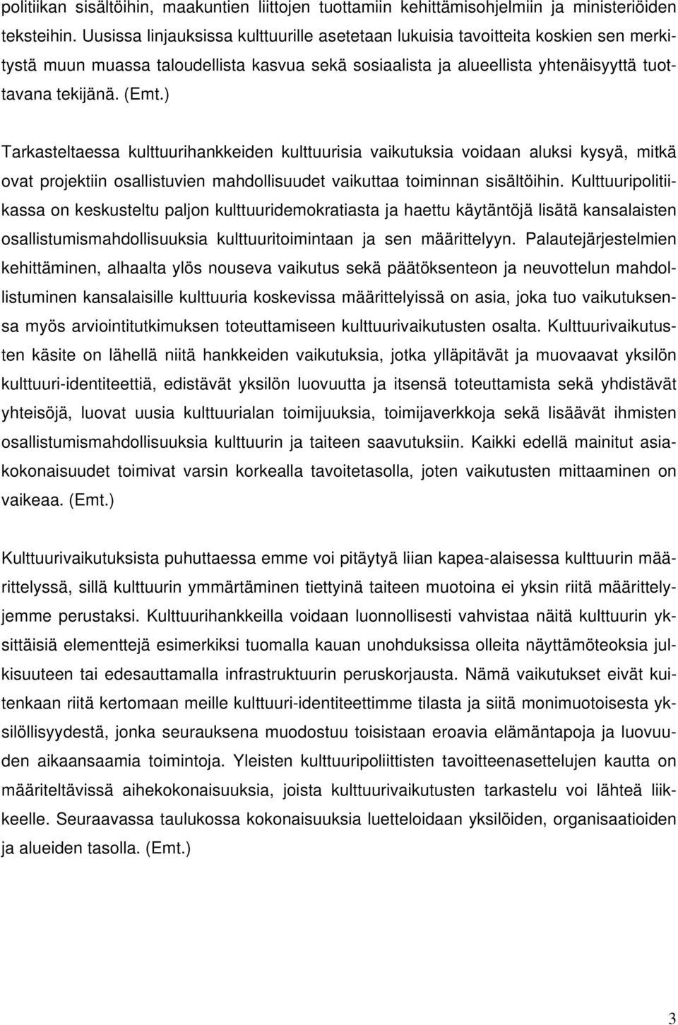 ) Tarkasteltaessa kulttuurihankkeiden kulttuurisia vaikutuksia voidaan aluksi kysyä, mitkä ovat projektiin osallistuvien mahdollisuudet vaikuttaa toiminnan sisältöihin.