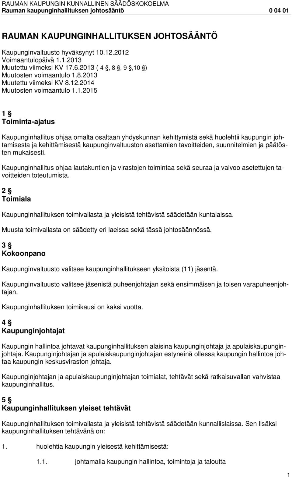 asettamien tavoitteiden, suunnitelmien ja päätösten mukaisesti. Kaupunginhallitus ohjaa lautakuntien ja virastojen toimintaa sekä seuraa ja valvoo asetettujen tavoitteiden toteutumista.