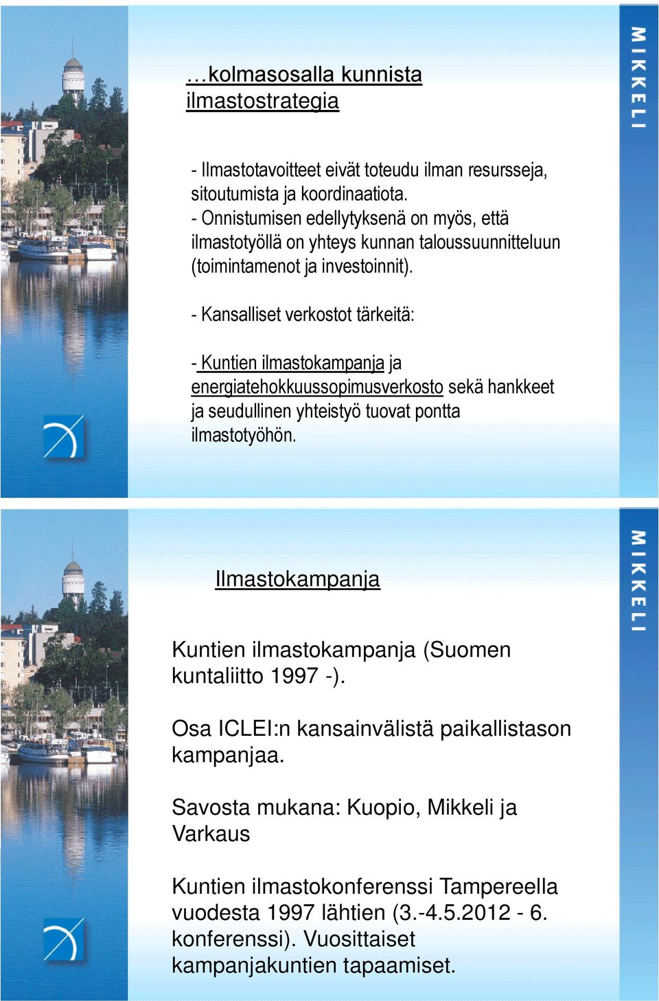 - Kansalliset verkostot tärkeitä: - Kuntien ilmastokampanja ja energiatehokkuussopimusverkosto sekä hankkeet ja seudullinen yhteistyö tuovat pontta ilmastotyöhön.