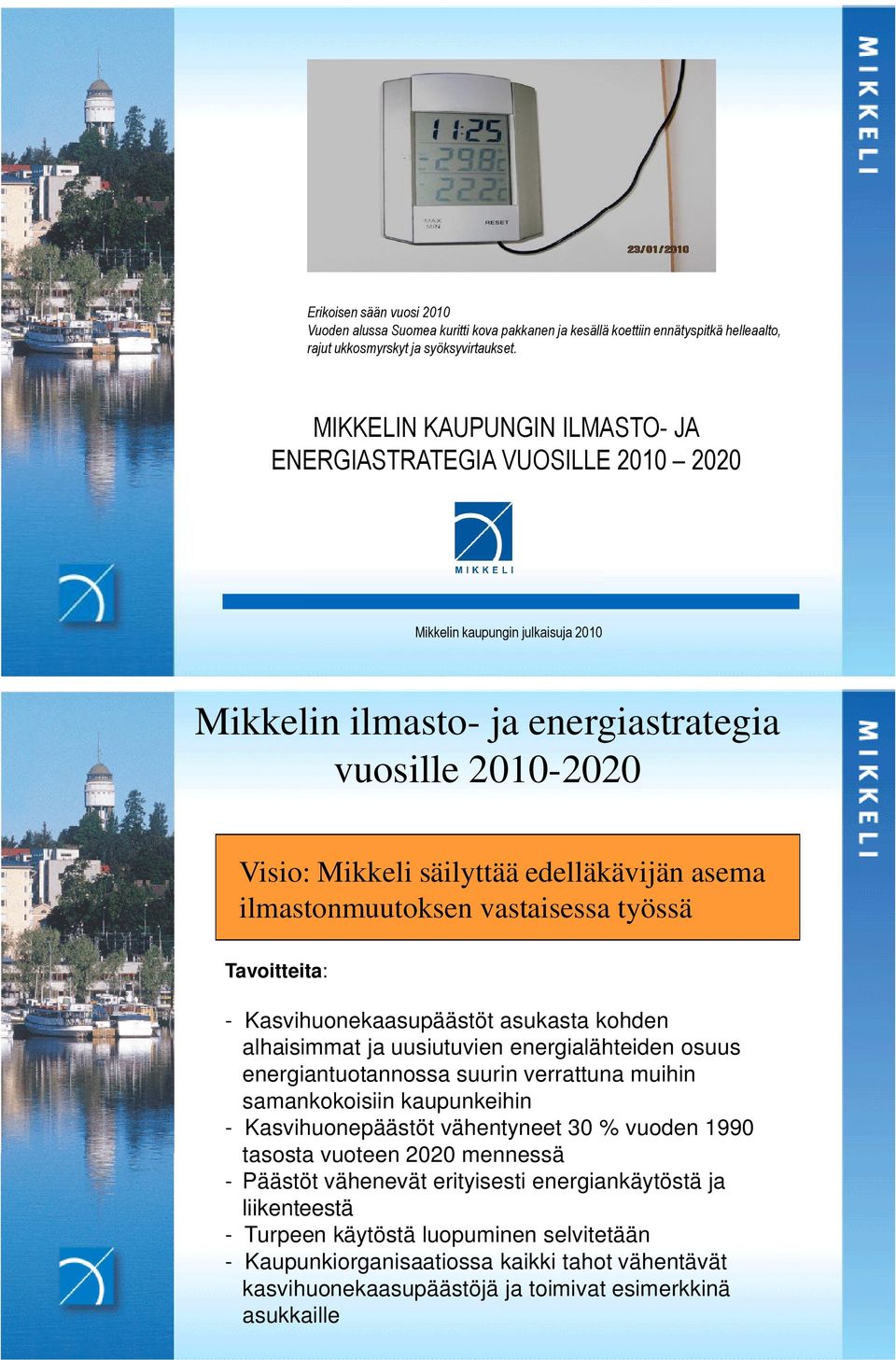 asema ilmastonmuutoksen vastaisessa työssä Tavoitteita: - Kasvihuonekaasupäästöt asukasta kohden alhaisimmat ja uusiutuvien energialähteiden osuus energiantuotannossa suurin verrattuna muihin