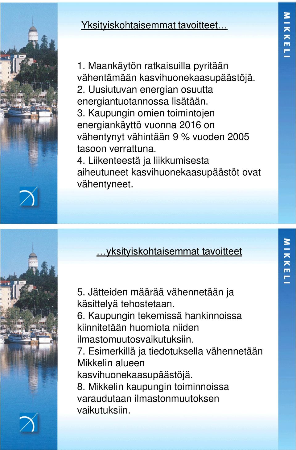 Liikenteestä ja liikkumisesta aiheutuneet kasvihuonekaasupäästöt ovat vähentyneet. 5. Jätteiden määrää vähennetään ja käsittelyä tehostetaan. 6.