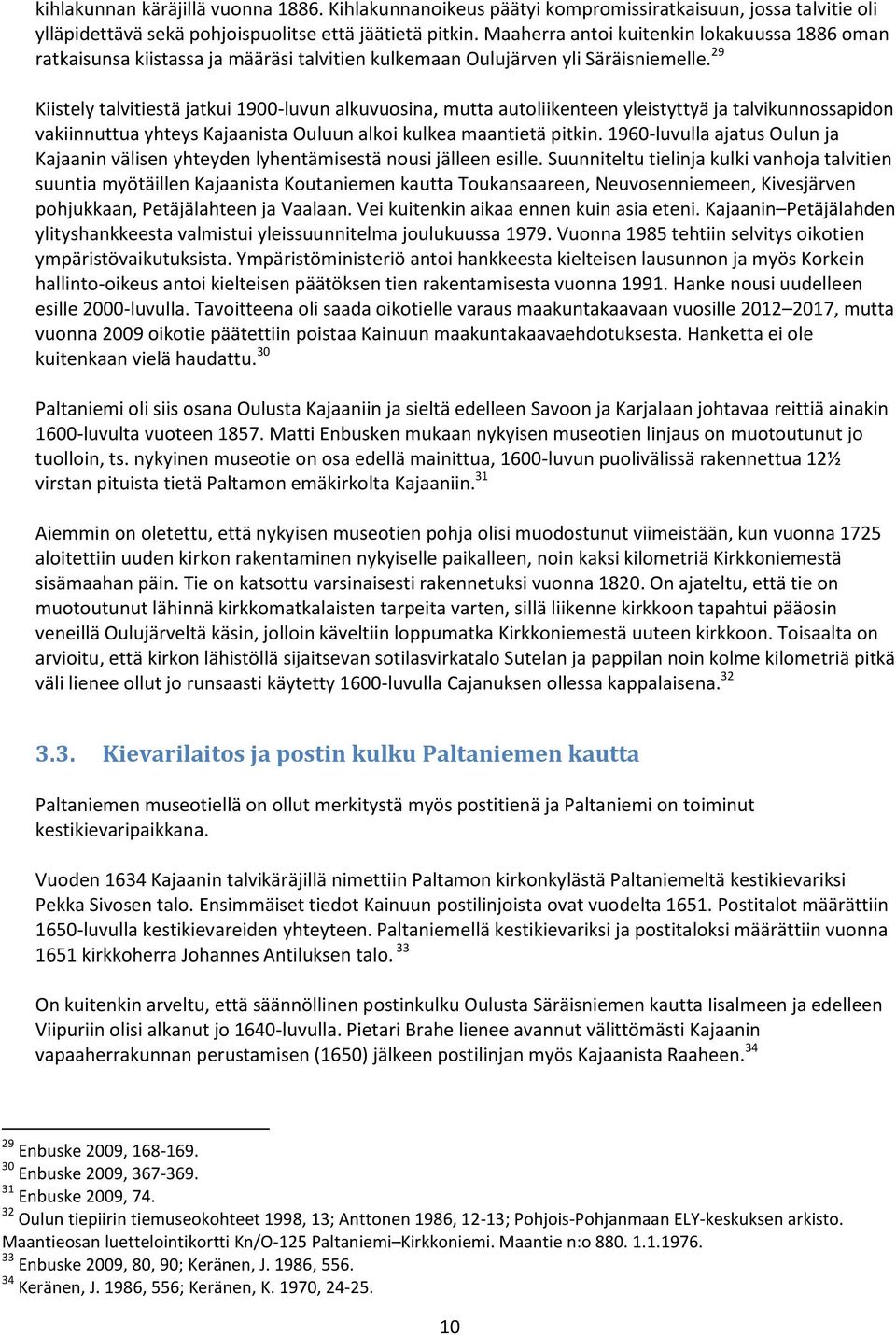 29 Kiistely talvitiestä jatkui 1900-luvun alkuvuosina, mutta autoliikenteen yleistyttyä ja talvikunnossapidon vakiinnuttua yhteys Kajaanista Ouluun alkoi kulkea maantietä pitkin.