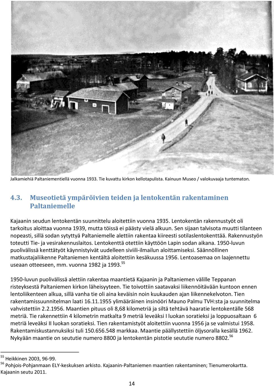 Sen sijaan talvisota muutti tilanteen nopeasti, sillä sodan sytyttyä Paltaniemelle alettiin rakentaa kiireesti sotilaslentokenttää. Rakennustyön toteutti Tie- ja vesirakennuslaitos.