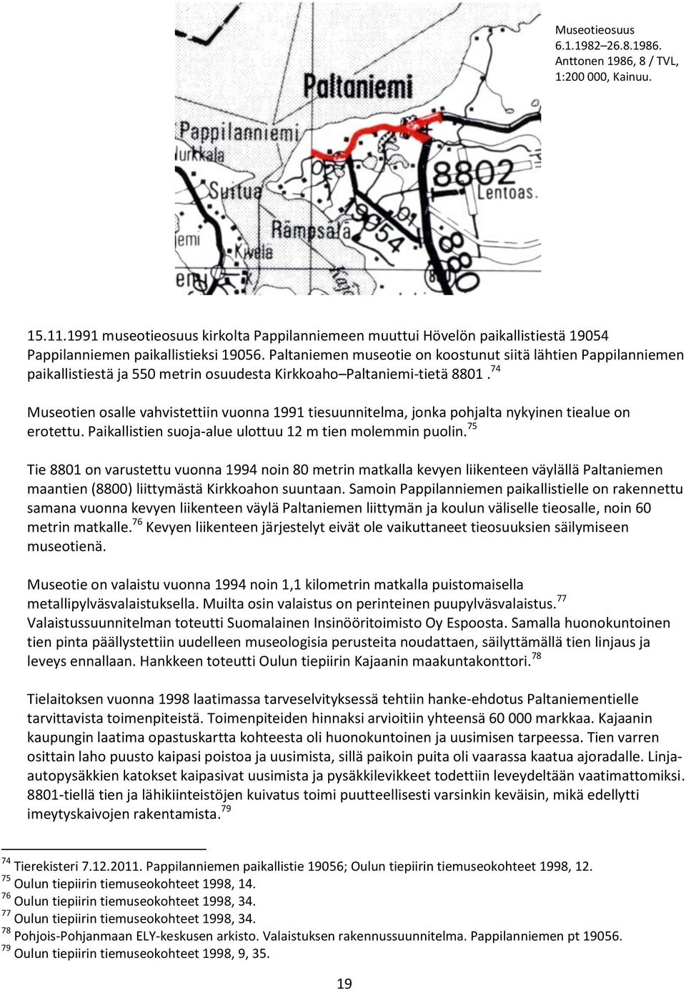 Paltaniemen museotie on koostunut siitä lähtien Pappilanniemen paikallistiestä ja 550 metrin osuudesta Kirkkoaho Paltaniemi-tietä 8801.