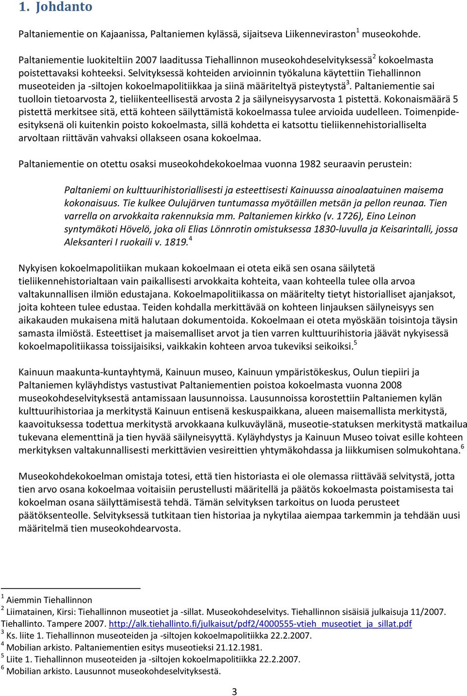 Selvityksessä kohteiden arvioinnin työkaluna käytettiin Tiehallinnon museoteiden ja -siltojen kokoelmapolitiikkaa ja siinä määriteltyä pisteytystä 3.