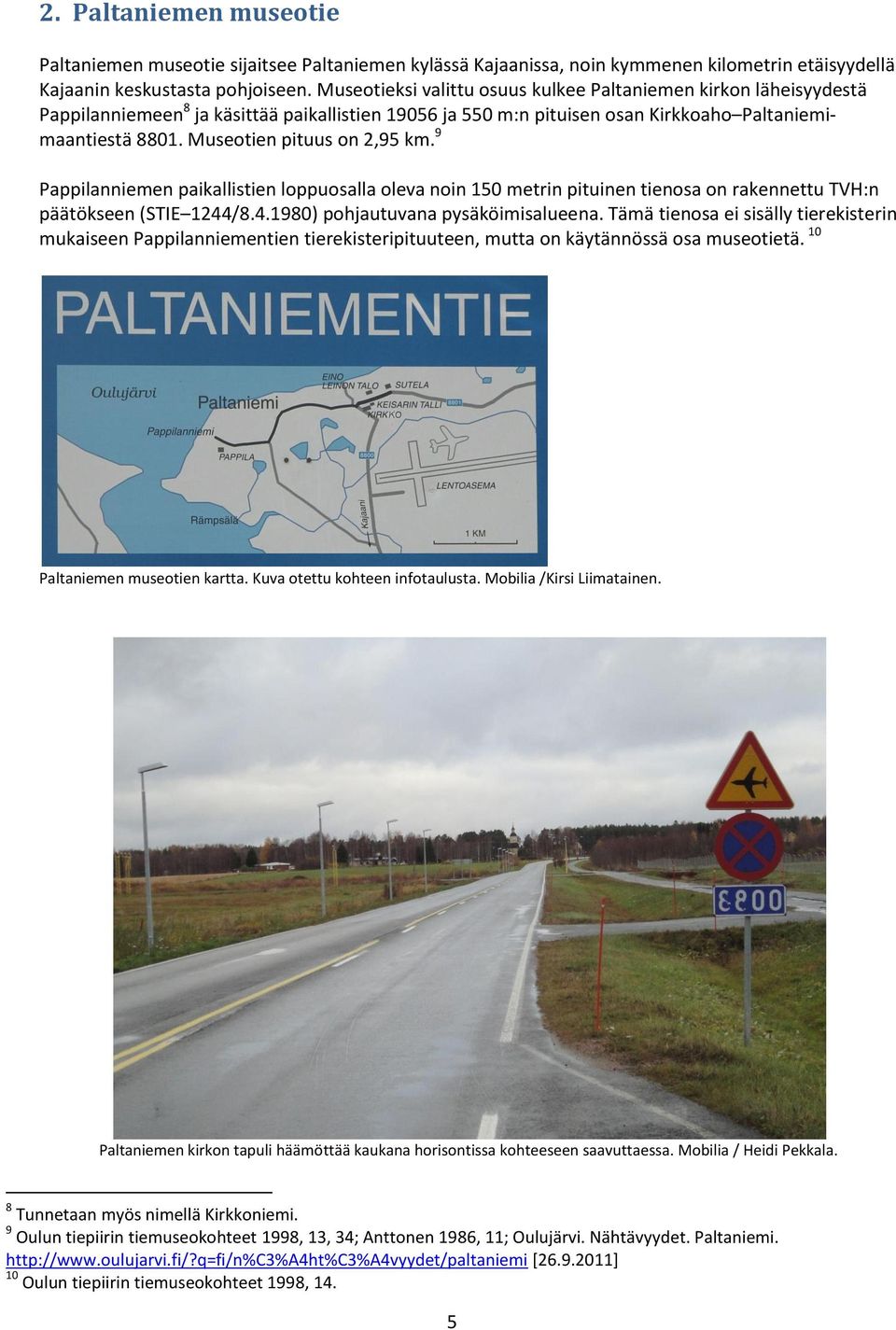 Museotien pituus on 2,95 km. 9 Pappilanniemen paikallistien loppuosalla oleva noin 150 metrin pituinen tienosa on rakennettu TVH:n päätökseen (STIE 1244/8.4.1980) pohjautuvana pysäköimisalueena.