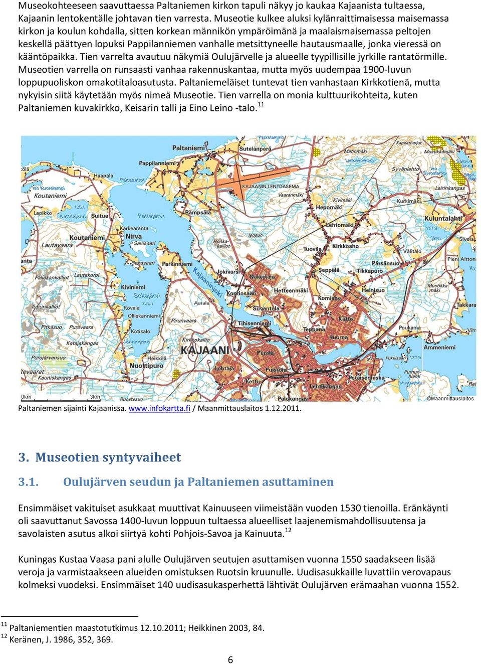 metsittyneelle hautausmaalle, jonka vieressä on kääntöpaikka. Tien varrelta avautuu näkymiä Oulujärvelle ja alueelle tyypillisille jyrkille rantatörmille.