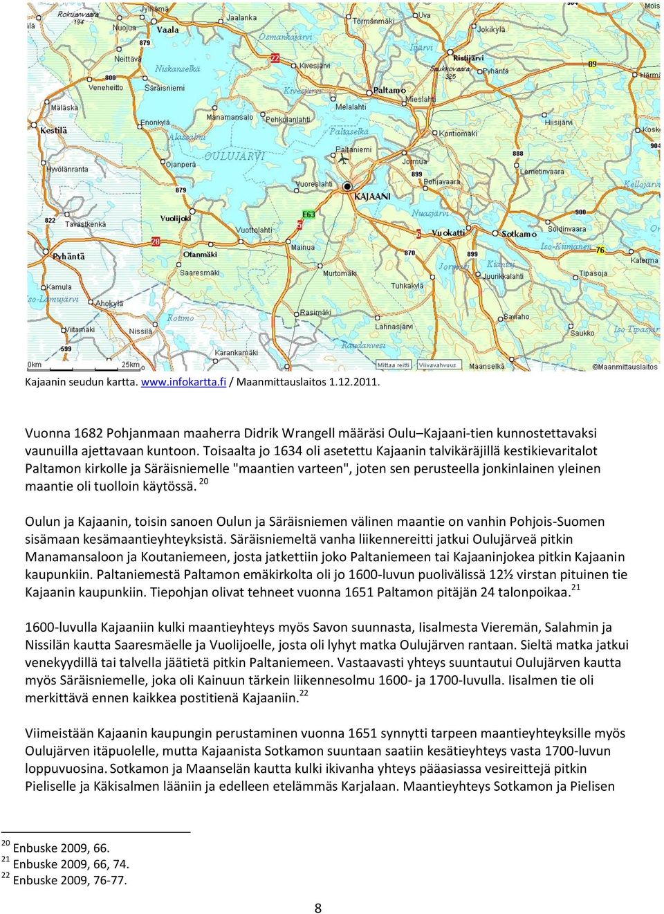 käytössä. 20 Oulun ja Kajaanin, toisin sanoen Oulun ja Säräisniemen välinen maantie on vanhin Pohjois-Suomen sisämaan kesämaantieyhteyksistä.
