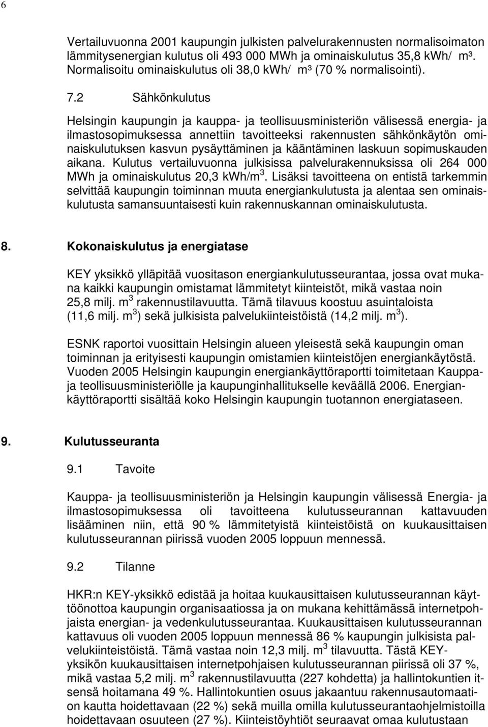 2 Sähkönkulutus Helsingin kaupungin ja kauppa- ja teollisuusministeriön välisessä energia- ja ilmastosopimuksessa annettiin tavoitteeksi rakennusten sähkönkäytön ominaiskulutuksen kasvun