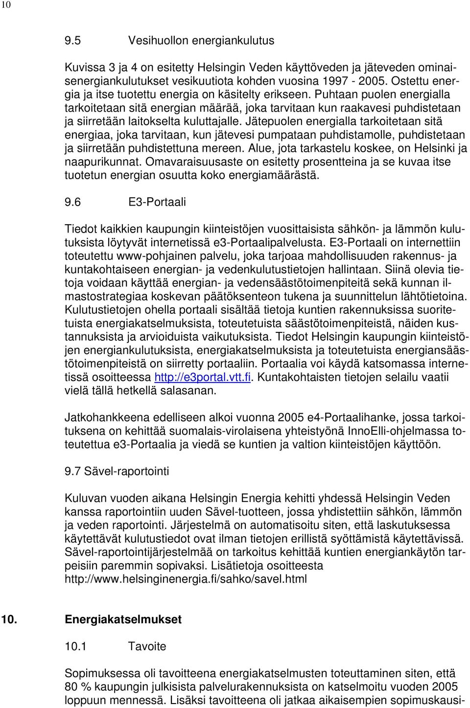 Puhtaan puolen energialla tarkoitetaan sitä energian määrää, joka tarvitaan kun raakavesi puhdistetaan ja siirretään laitokselta kuluttajalle.