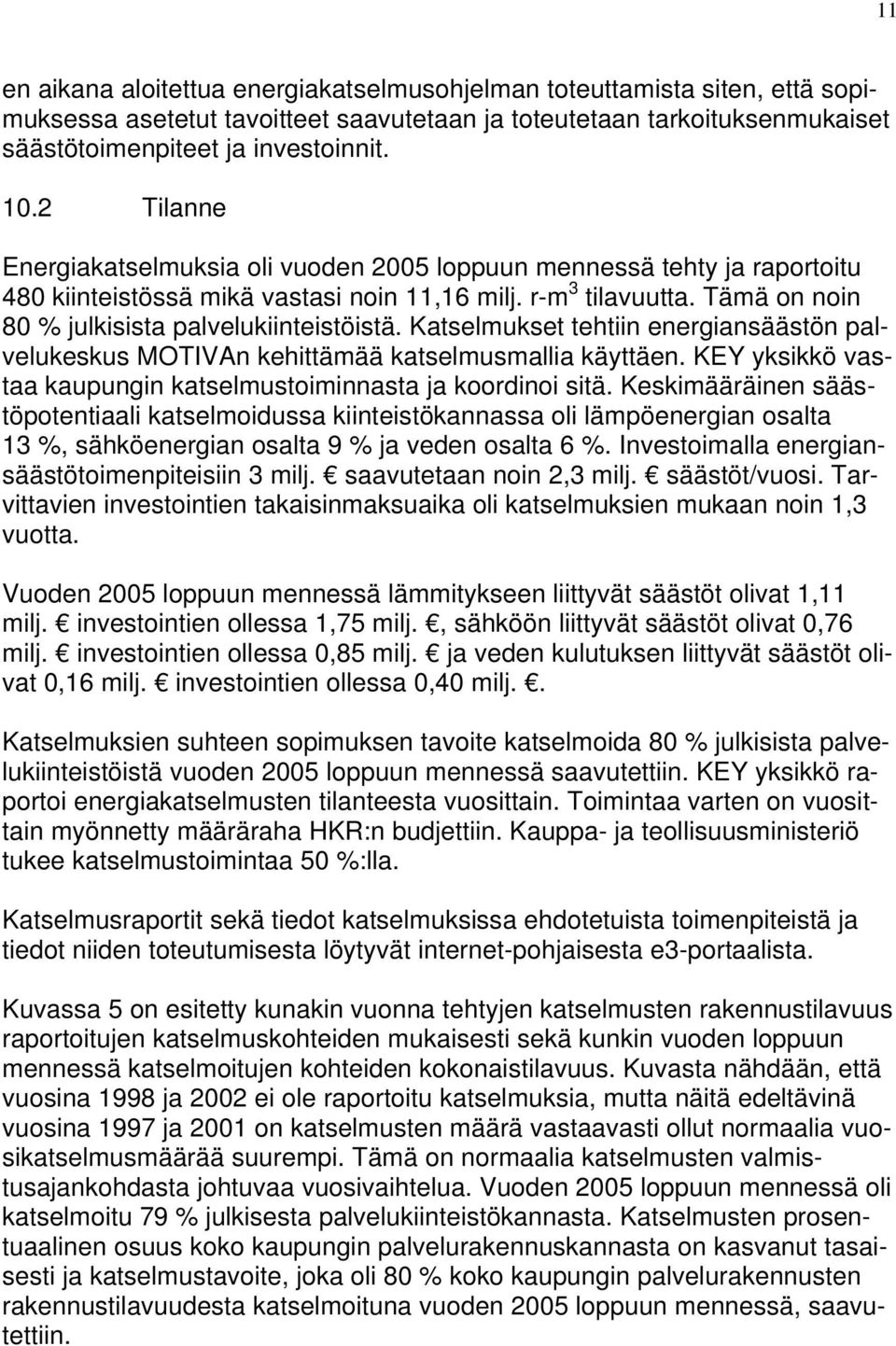 Katselmukset tehtiin energiansäästön palvelukeskus MOTIVAn kehittämää katselmusmallia käyttäen. KEY yksikkö vastaa kaupungin katselmustoiminnasta ja koordinoi sitä.