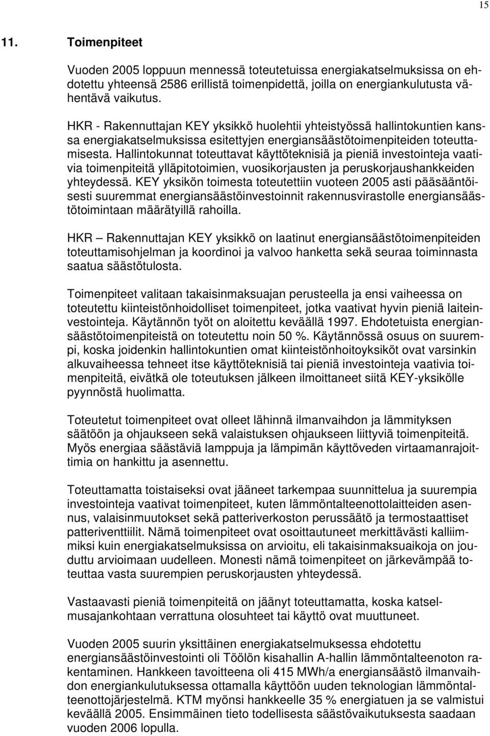 Hallintokunnat toteuttavat käyttöteknisiä ja pieniä investointeja vaativia toimenpiteitä ylläpitotoimien, vuosikorjausten ja peruskorjaushankkeiden yhteydessä.