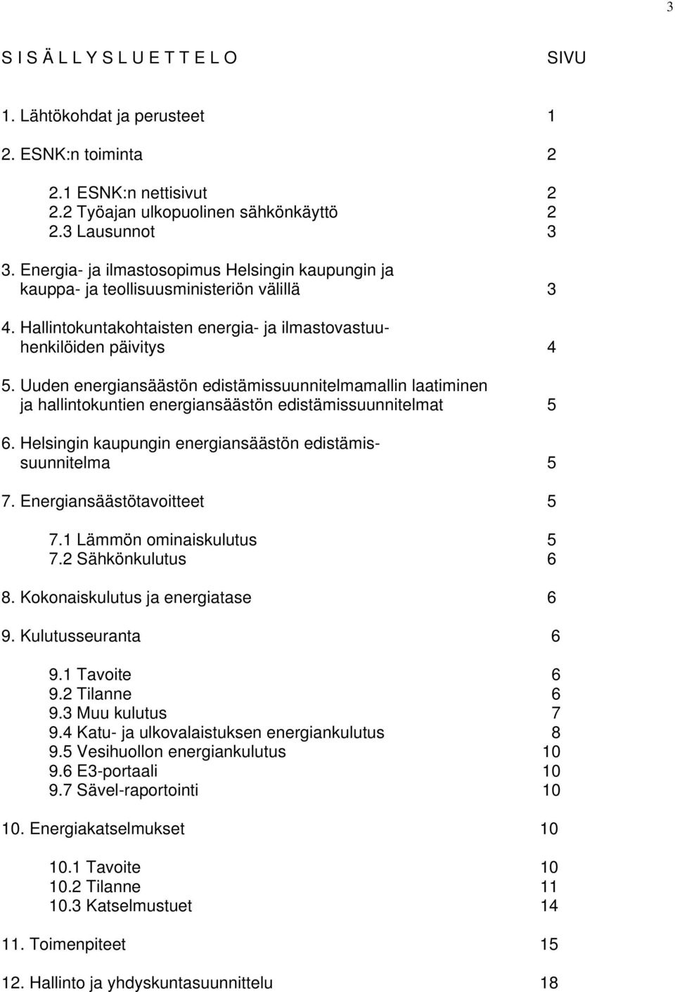 Uuden energiansäästön edistämissuunnitelmamallin laatiminen ja hallintokuntien energiansäästön edistämissuunnitelmat 5 6. Helsingin kaupungin energiansäästön edistämissuunnitelma 5 7.