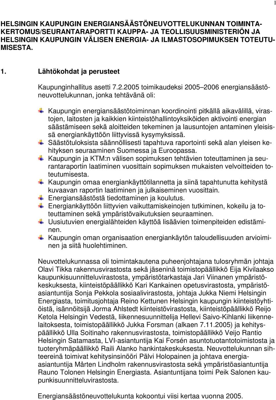 2005 toimikaudeksi 2005 2006 energiansäästöneuvottelukunnan, jonka tehtävänä oli: Kaupungin energiansäästötoiminnan koordinointi pitkällä aikavälillä, virastojen, laitosten ja kaikkien